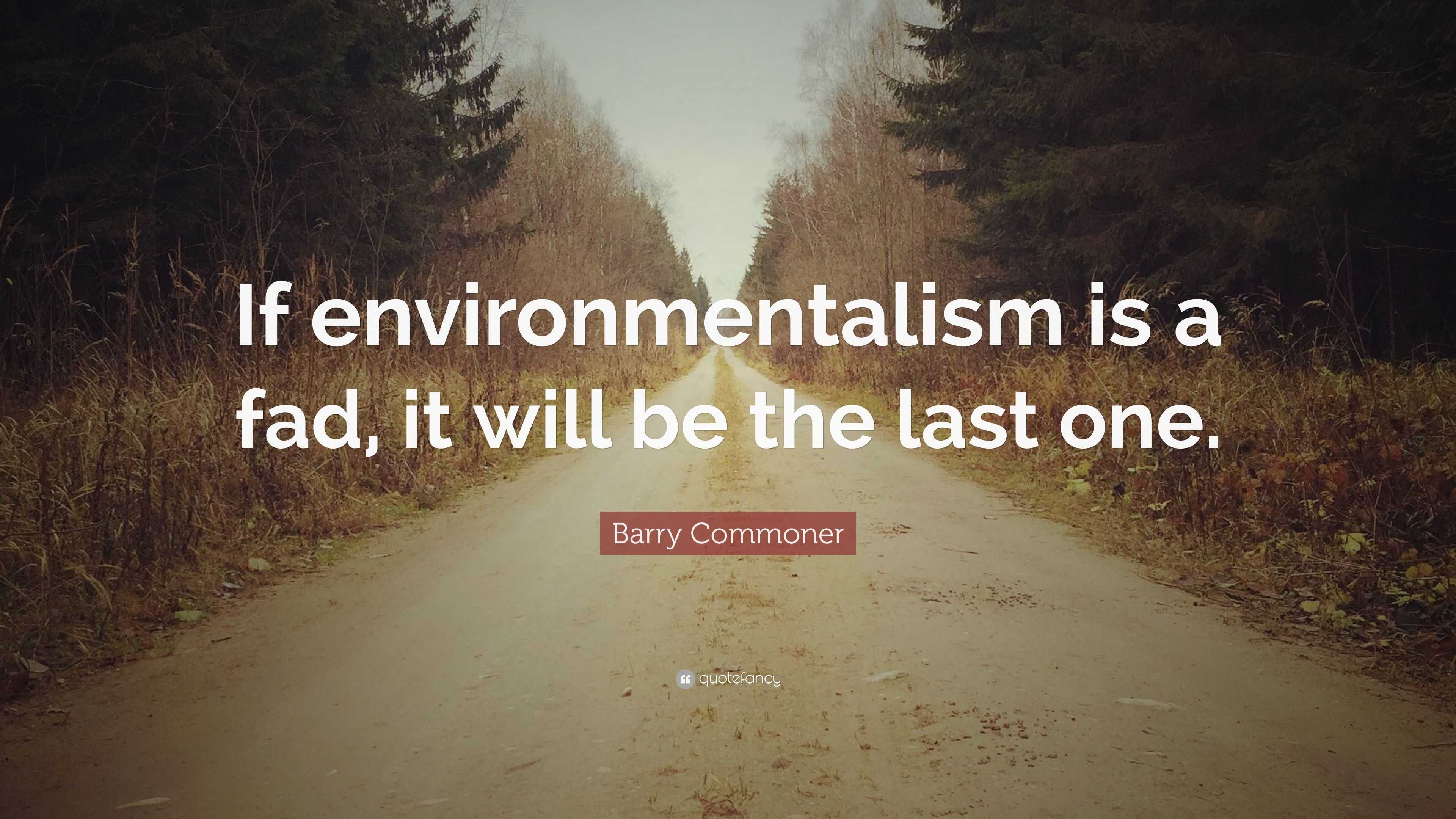 Barry Commoner Quote: “If environmentalism is a fad, it will be the ...