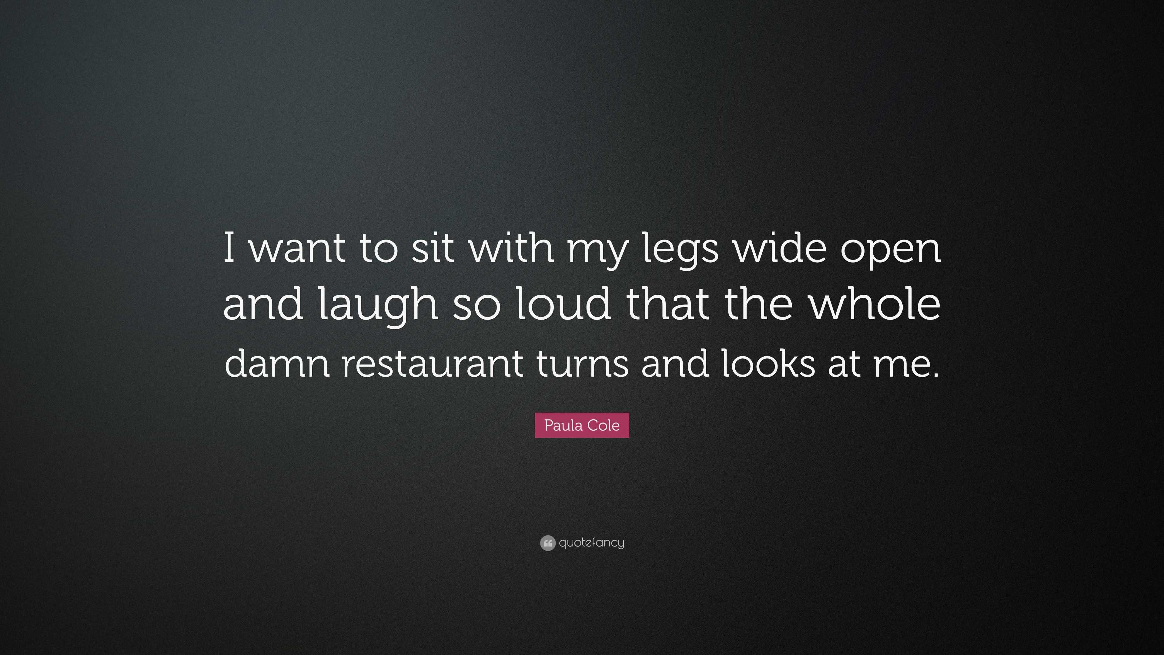 Paula Cole Quote: “I want to sit with my legs wide open and laugh so loud