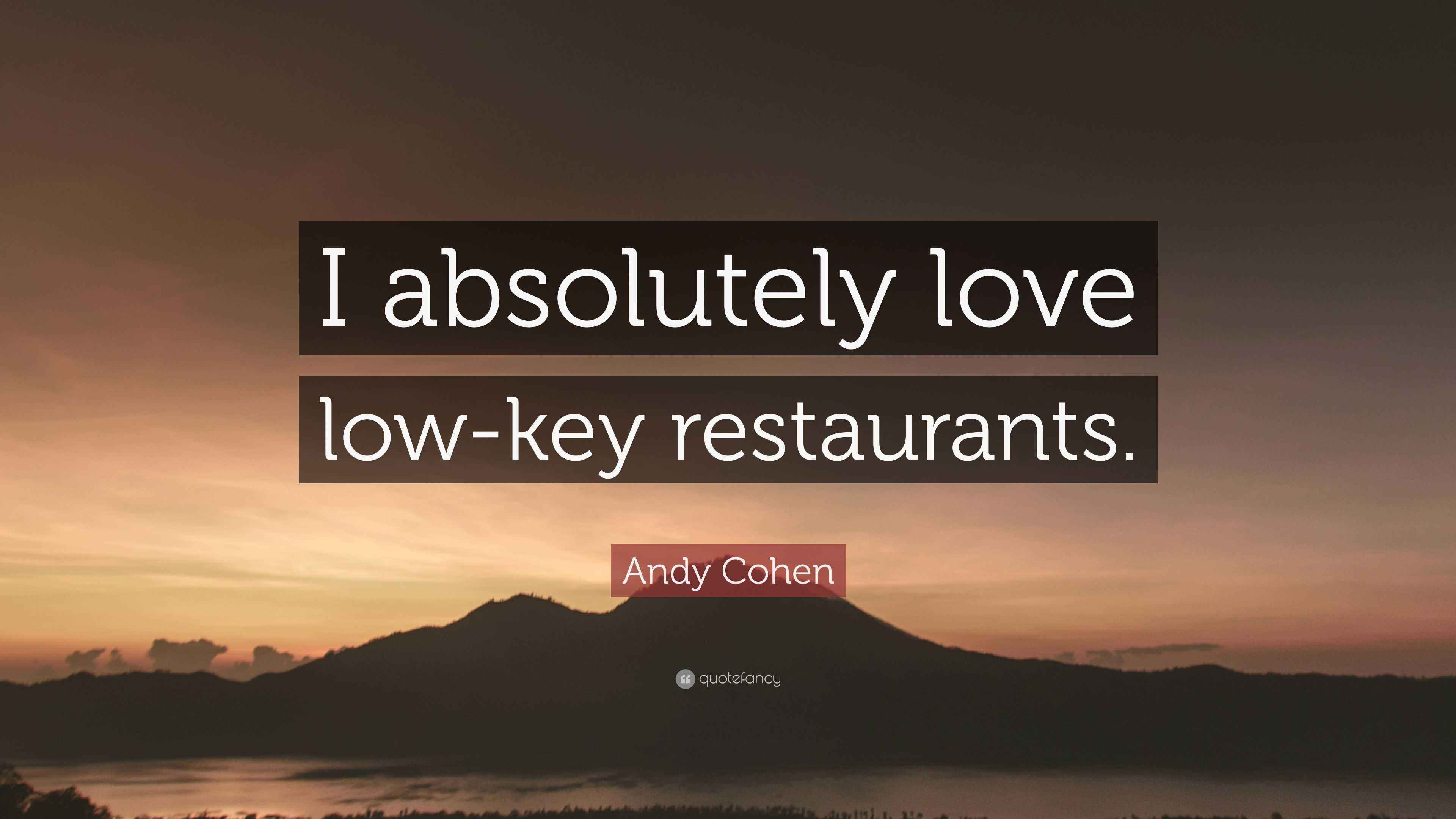 Andy Cohen Quote “I absolutely love lowkey restaurants.”