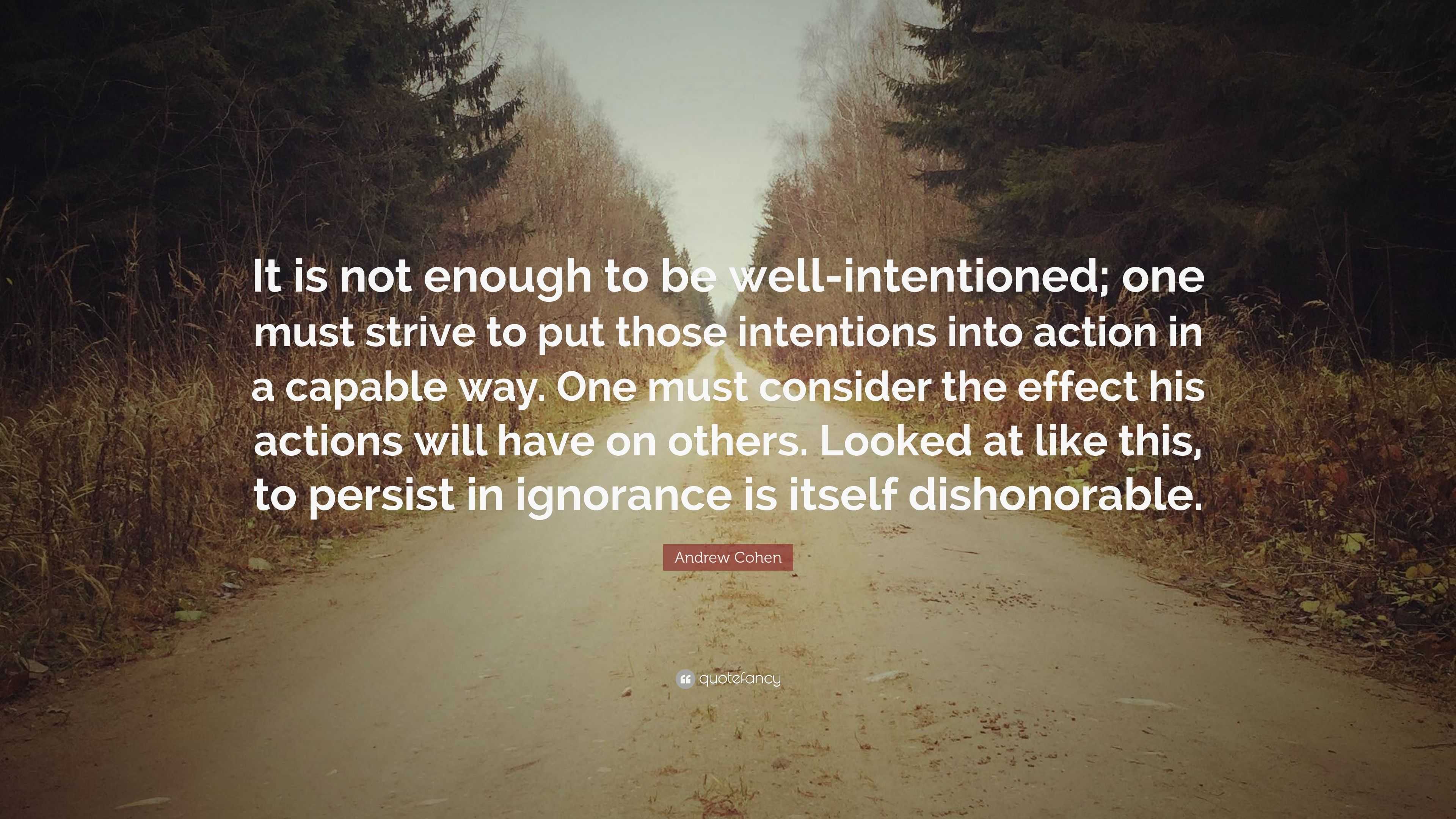 Andrew Cohen Quote: “It is not enough to be well-intentioned; one must ...