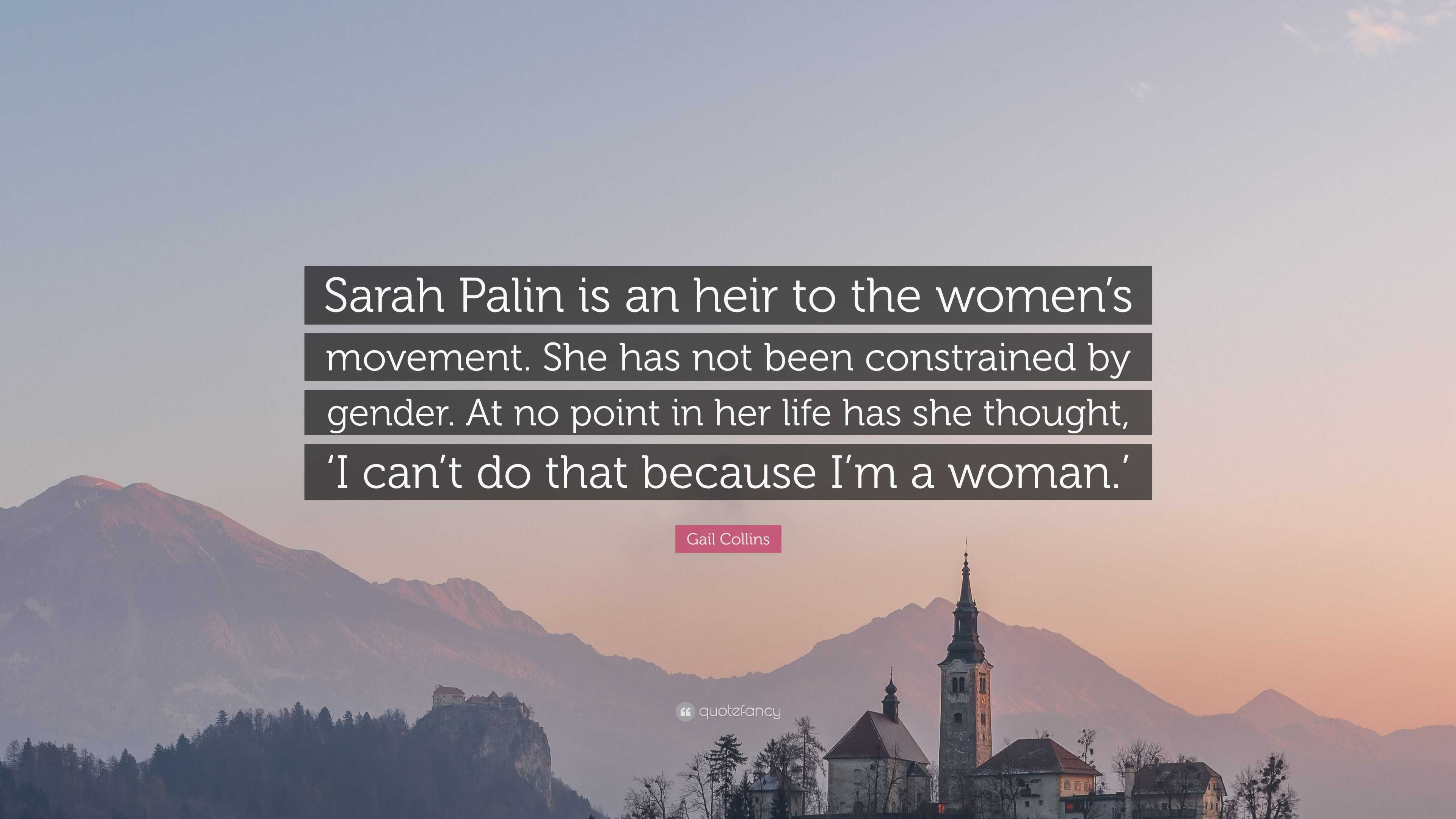 Gail Collins Quote “sarah Palin Is An Heir To The Women S Movement She Has Not Been
