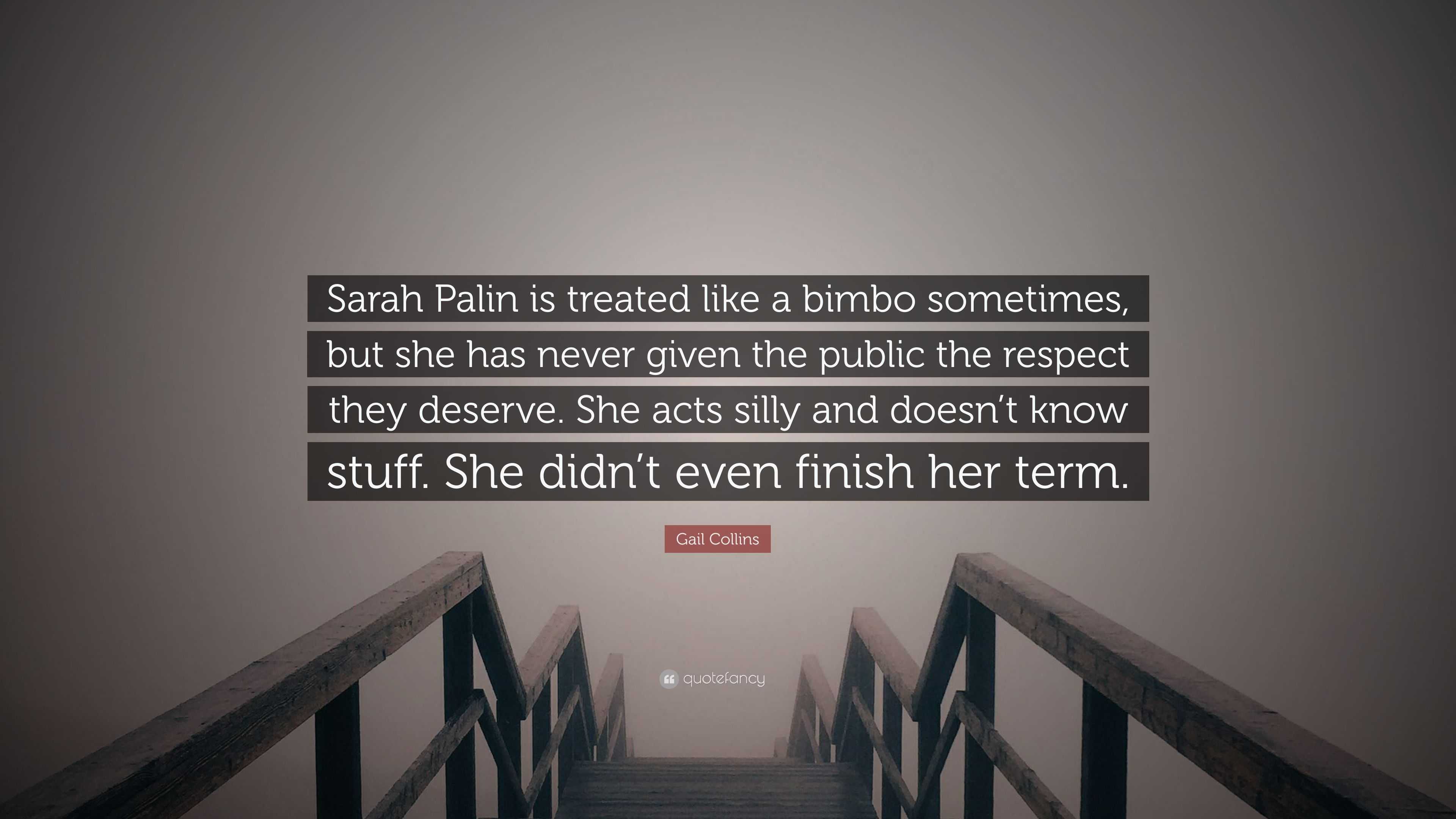Gail Collins Quote “sarah Palin Is Treated Like A Bimbo Sometimes But She Has Never Given The