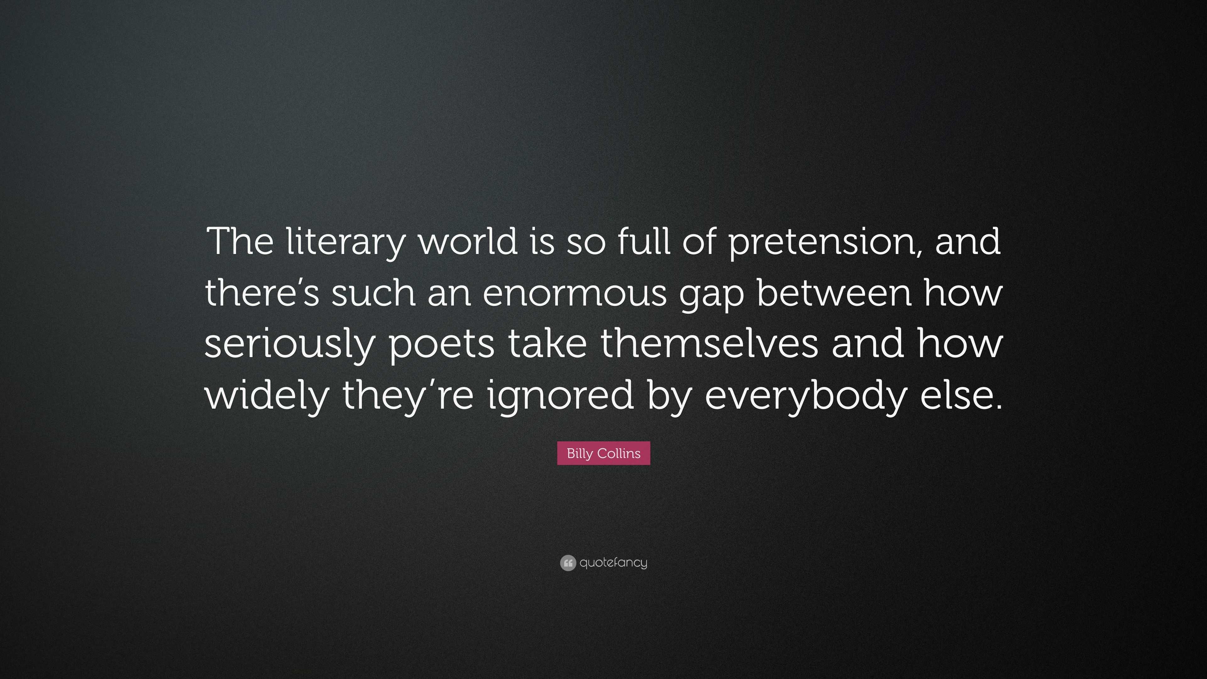 Billy Collins Quote: “The literary world is so full of pretension, and ...