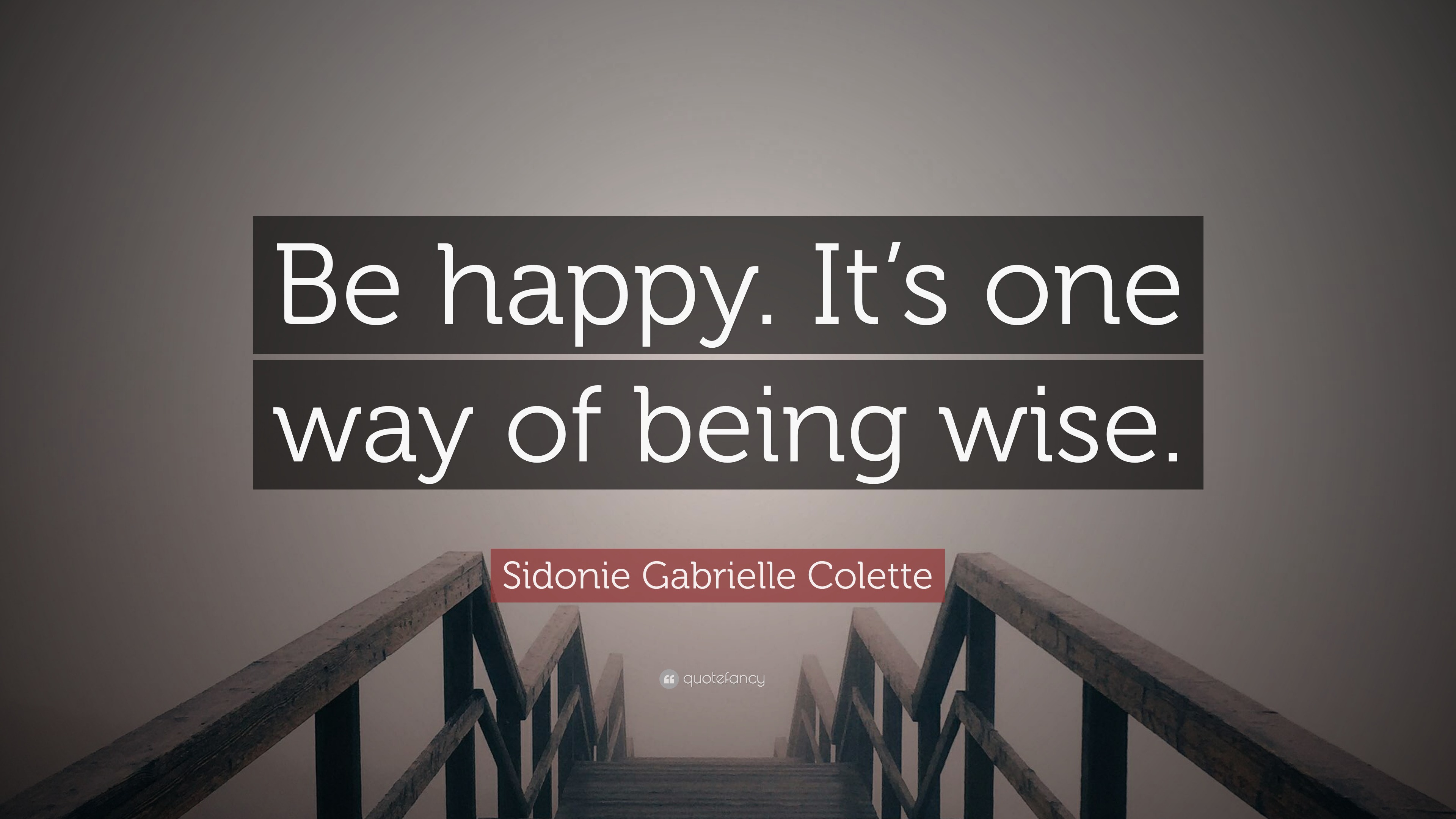 Sidonie Gabrielle Colette Quote “be Happy Its One Way Of Being Wise ”