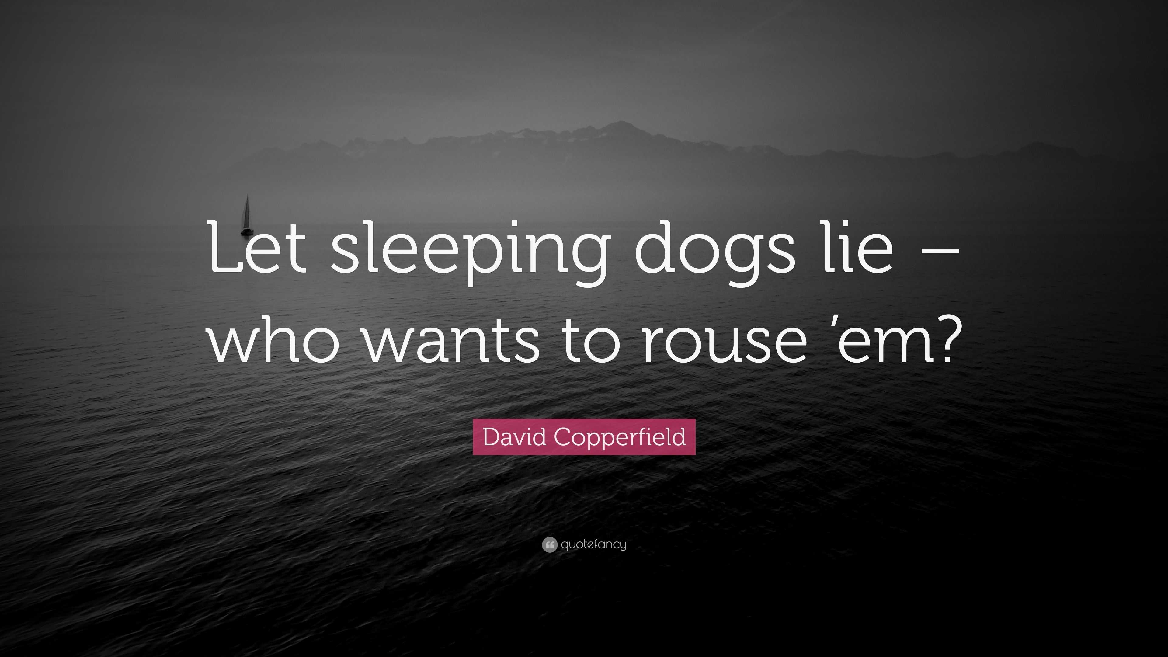 David Copperfield Quote: “Let sleeping dogs lie – who wants to rouse ’em?”