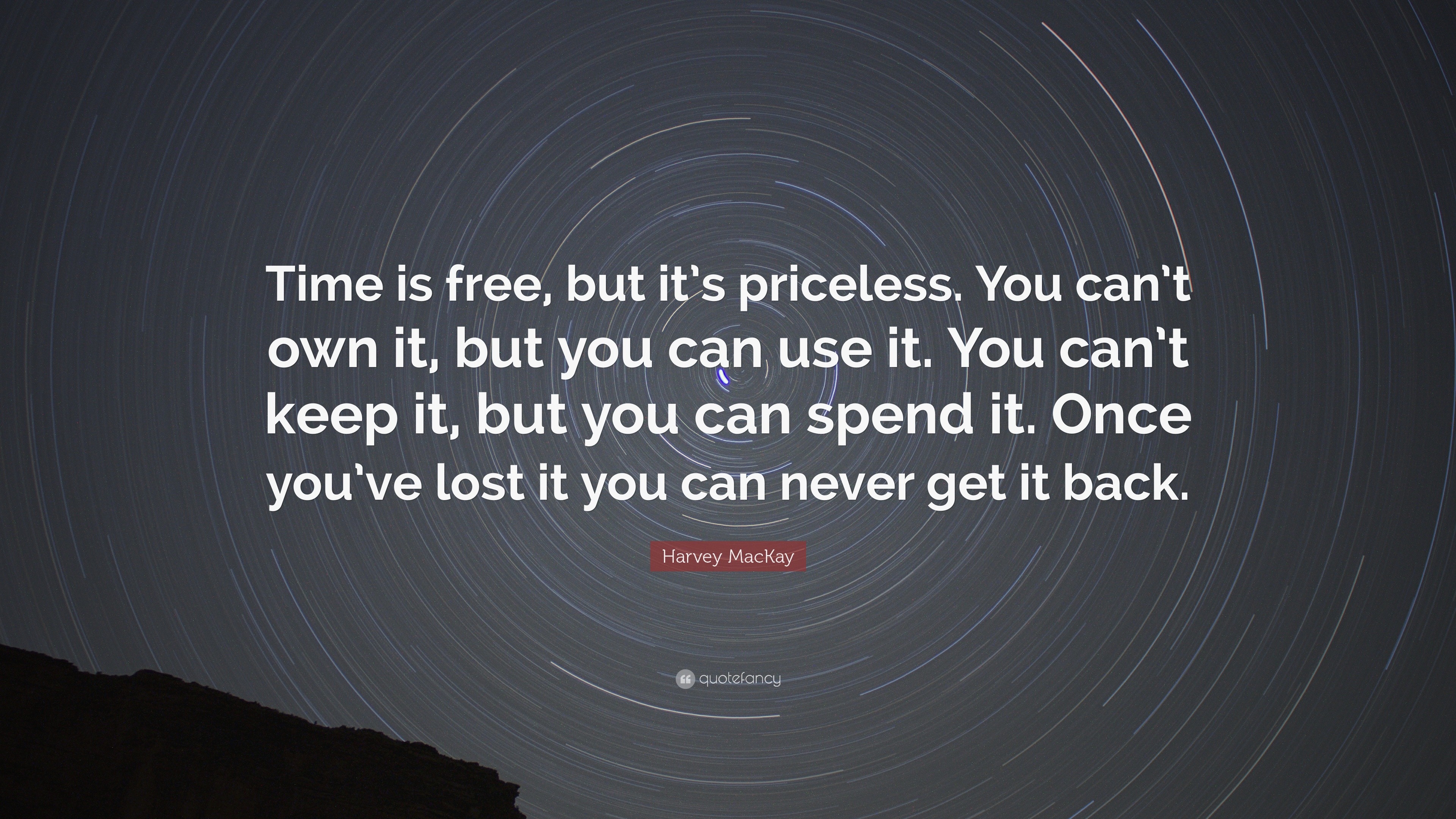 Harvey MacKay Quote: “Time is free, but it’s priceless. You can’t own ...