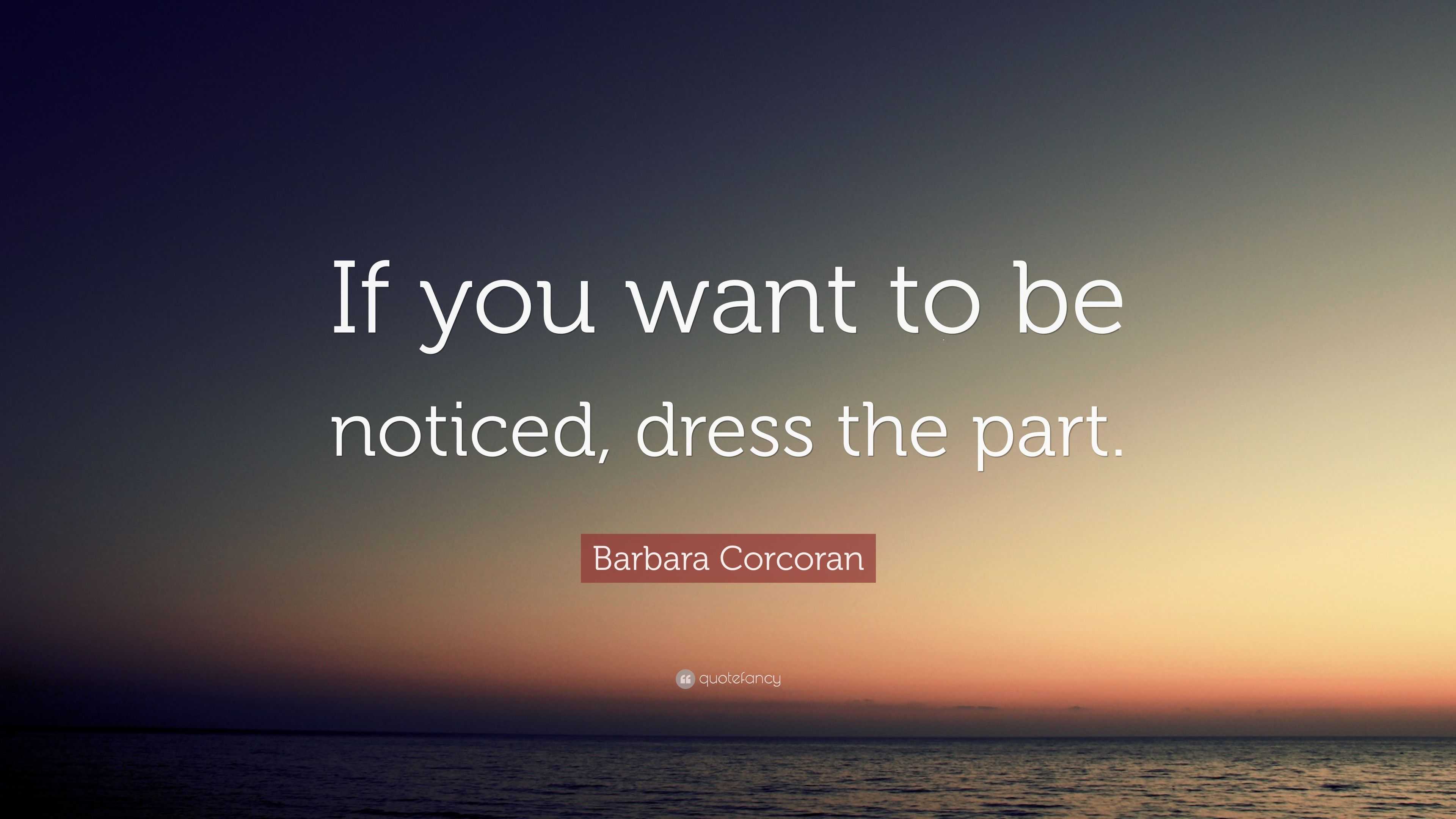 Barbara Corcoran Quote “If you want to be noticed, dress the part.”