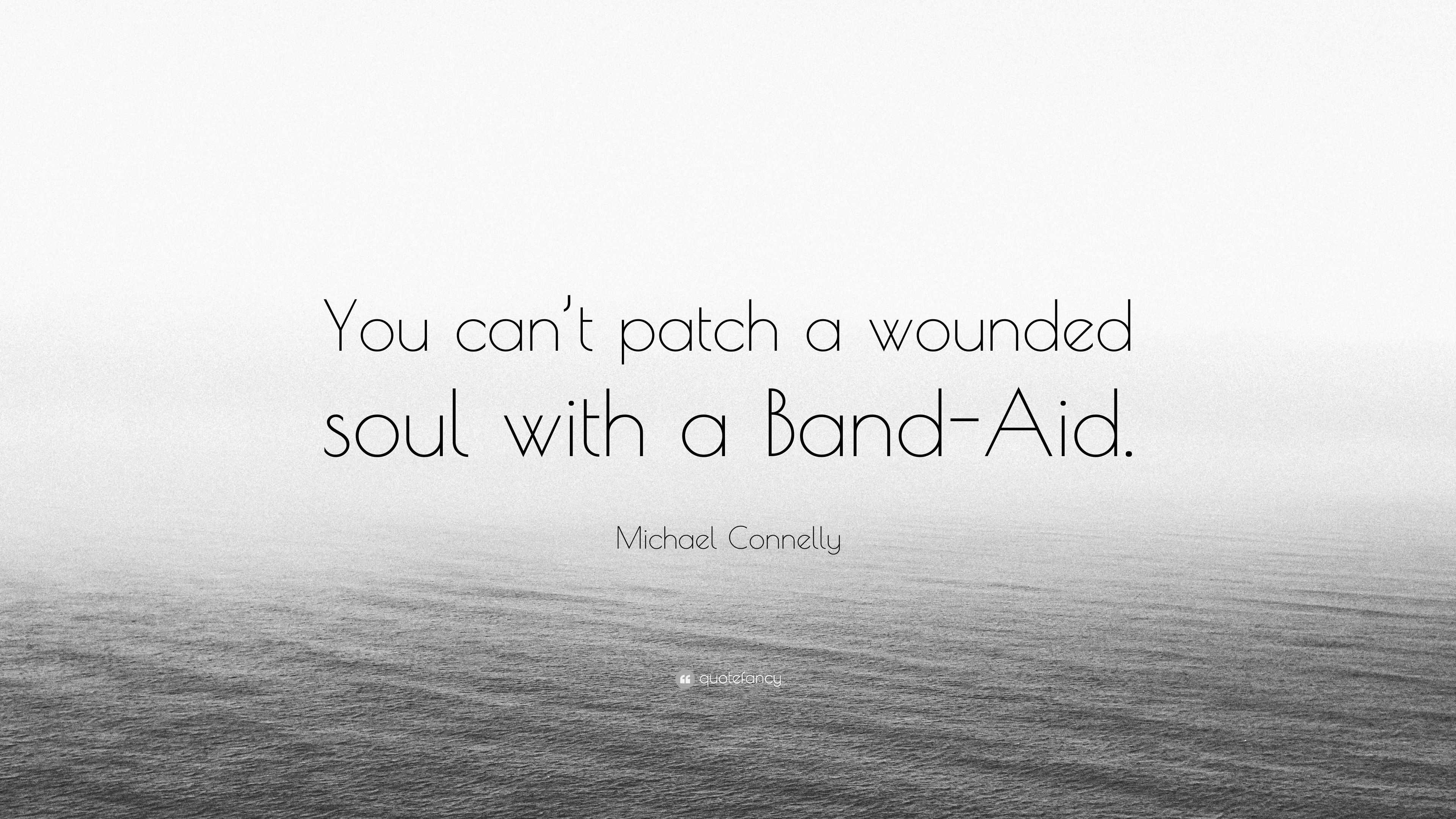 Michael Connelly Quote: “You can’t patch a wounded soul with a Band-Aid.”