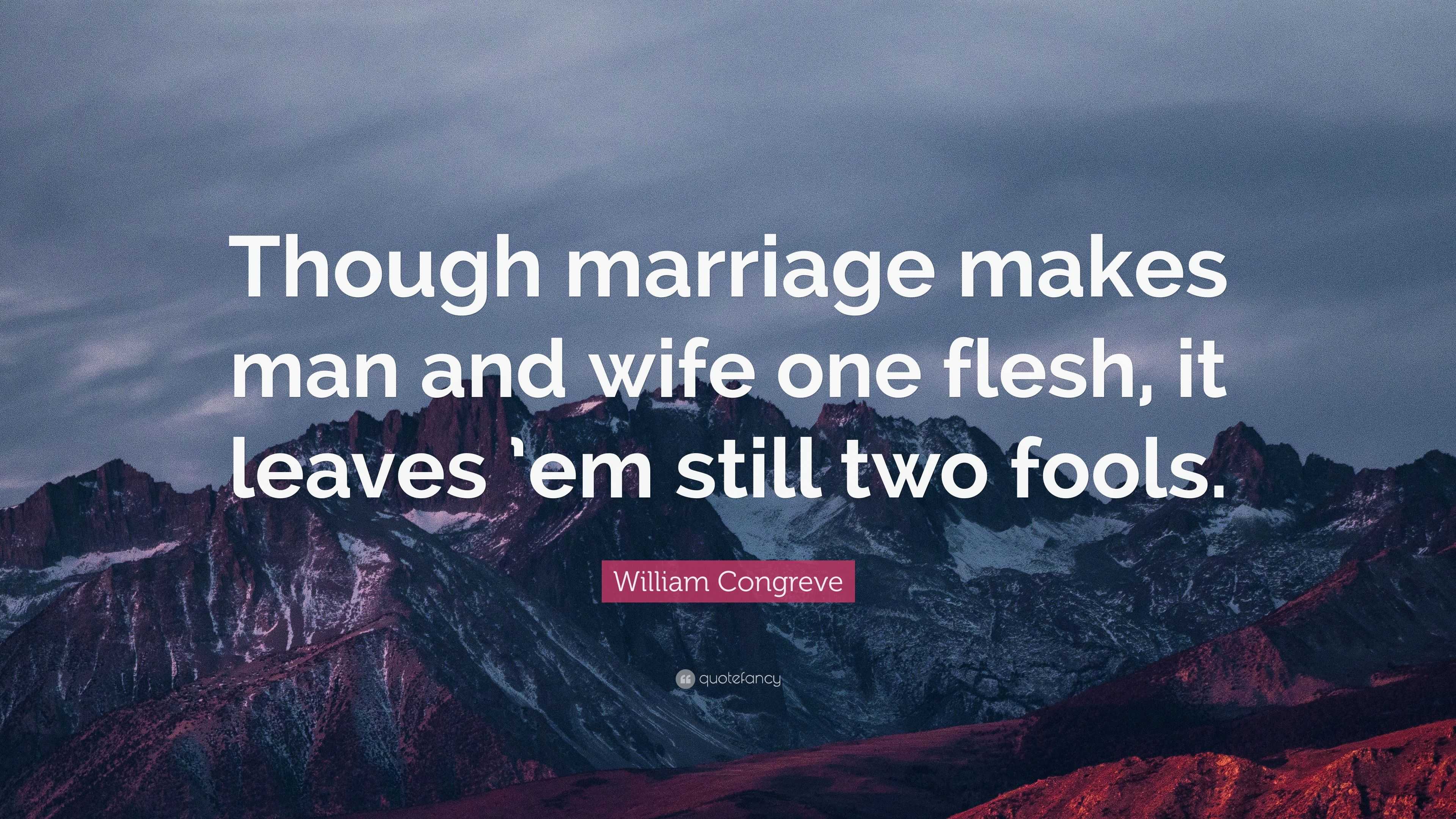 William Congreve Quote: “Though marriage makes man and wife one flesh ...