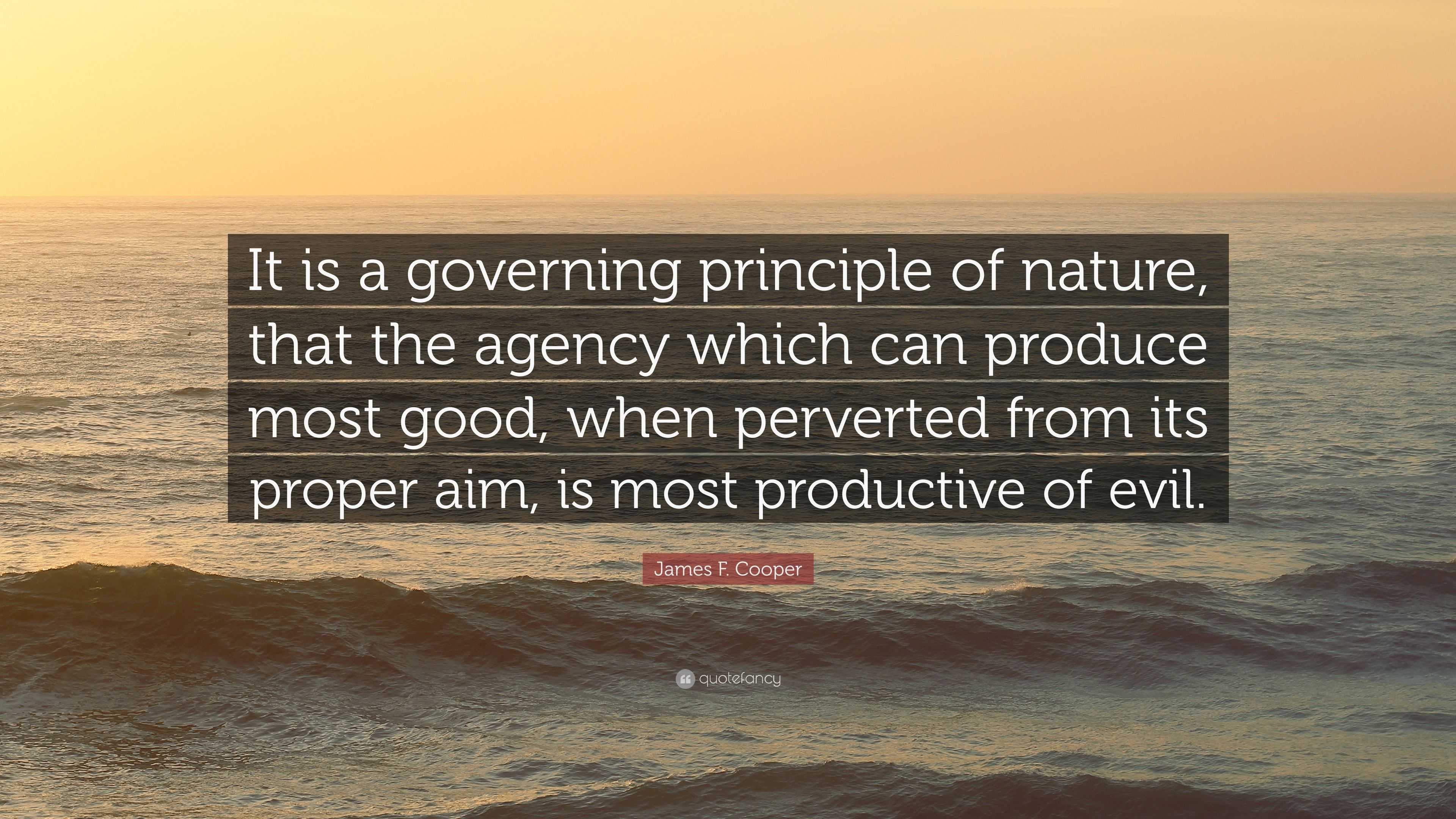 James F. Cooper Quote: “It is a governing principle of nature, that the  agency which can produce most good, when perverted from its proper aim, ...”