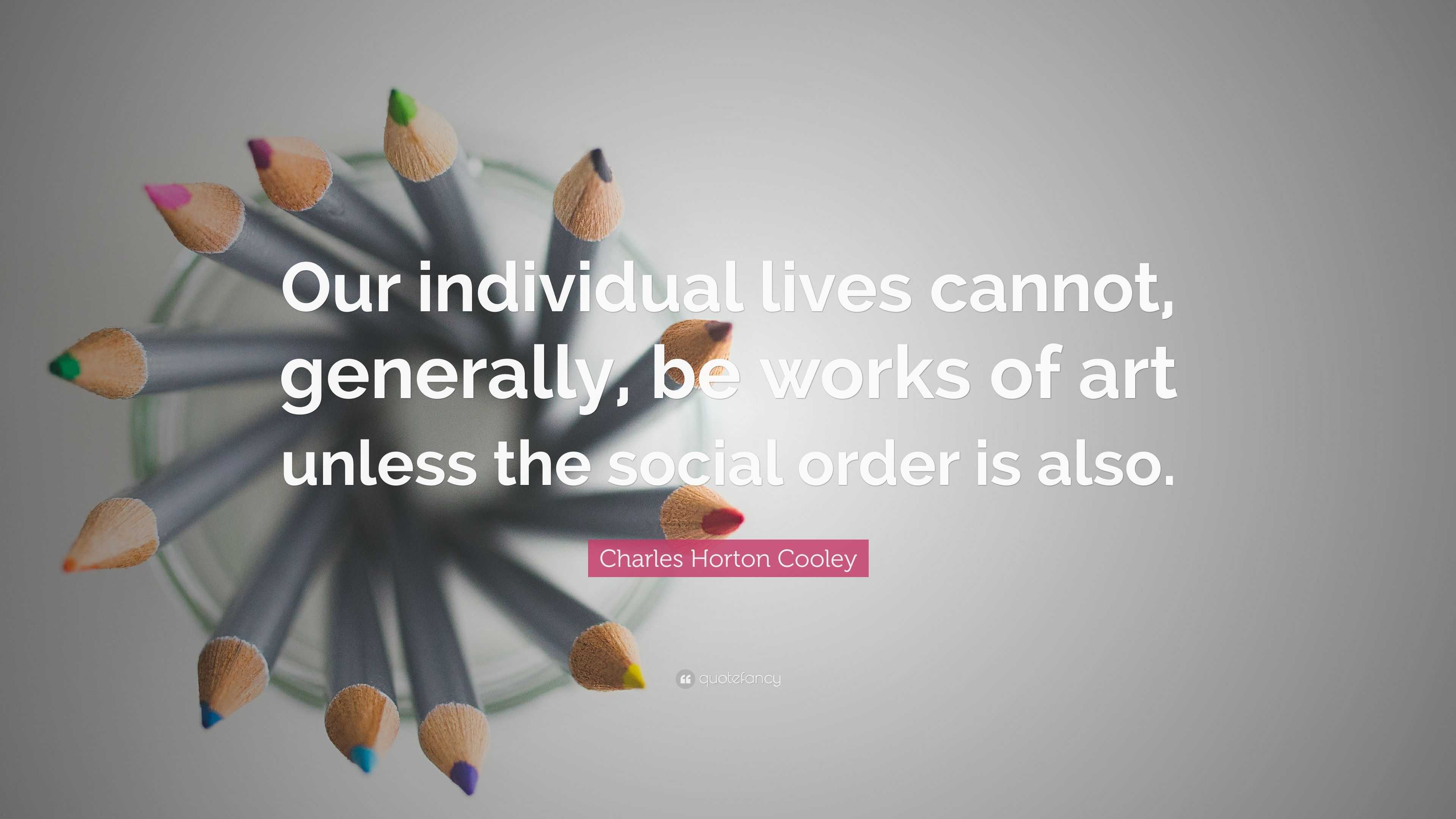 Charles Horton Cooley Quote: “Our individual lives cannot, generally ...