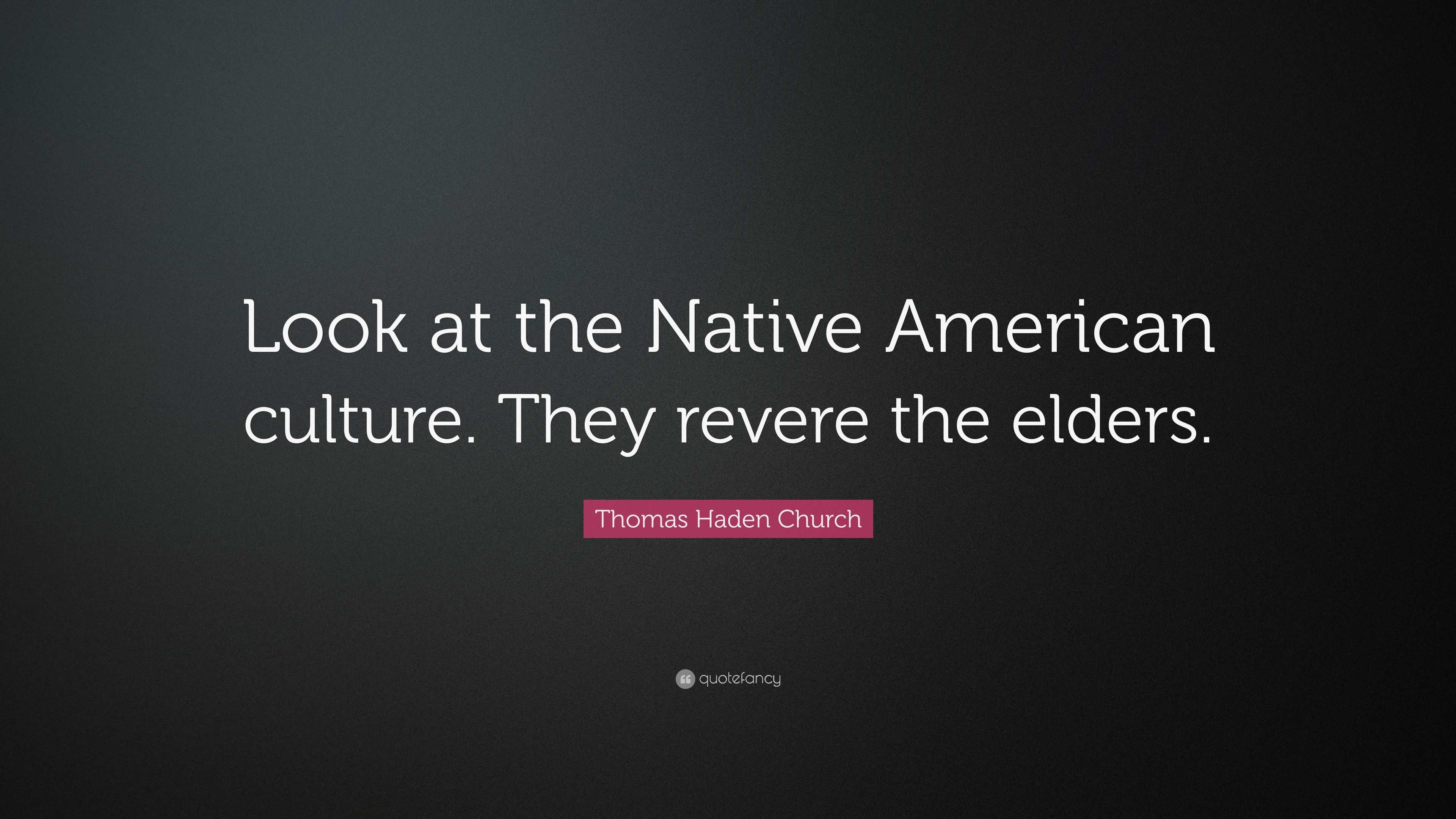 Thomas Haden Church Quote: “Look at the Native American culture. They ...