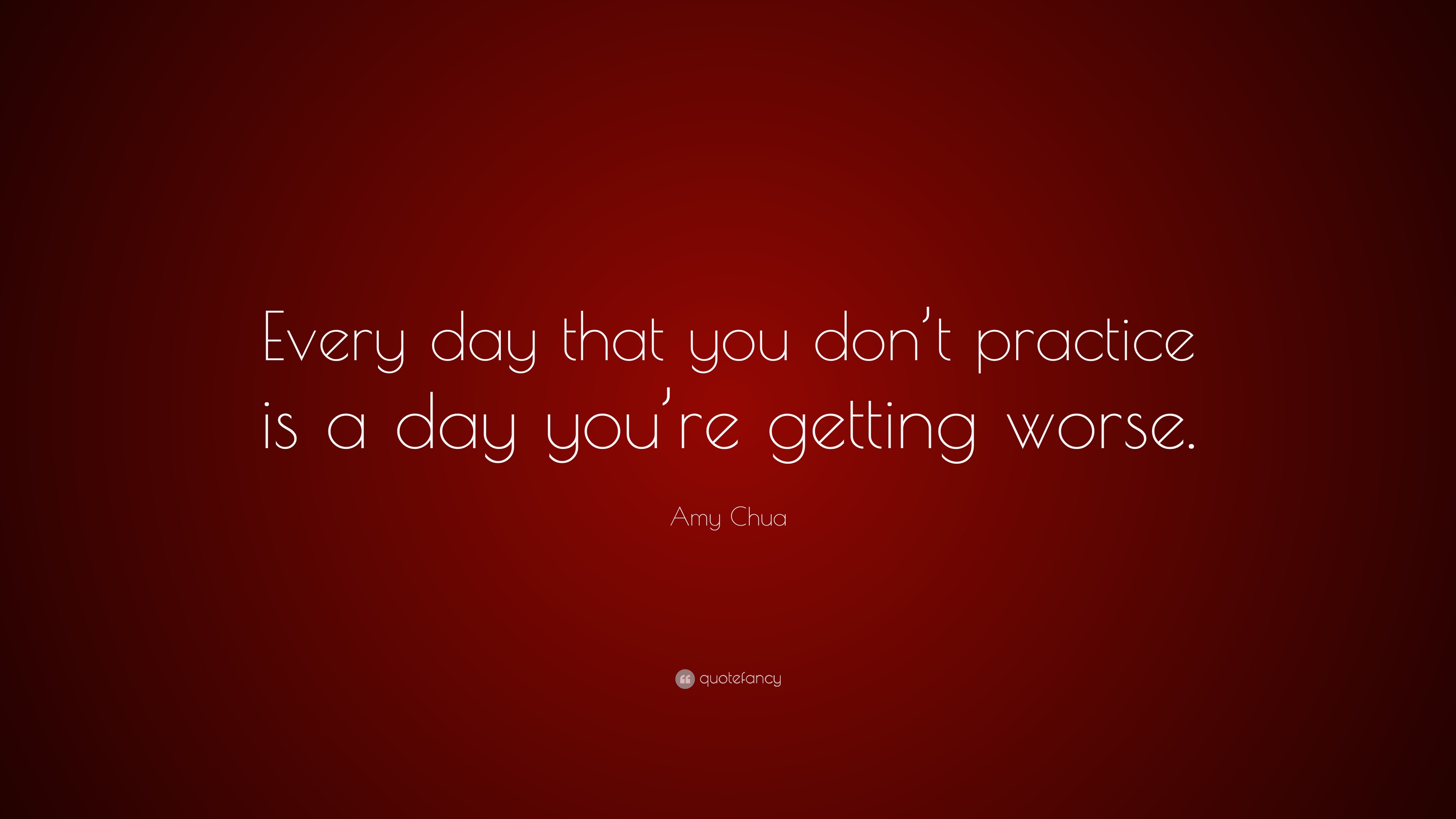 Amy Chua Quote: “Every day that you don’t practice is a day you’re