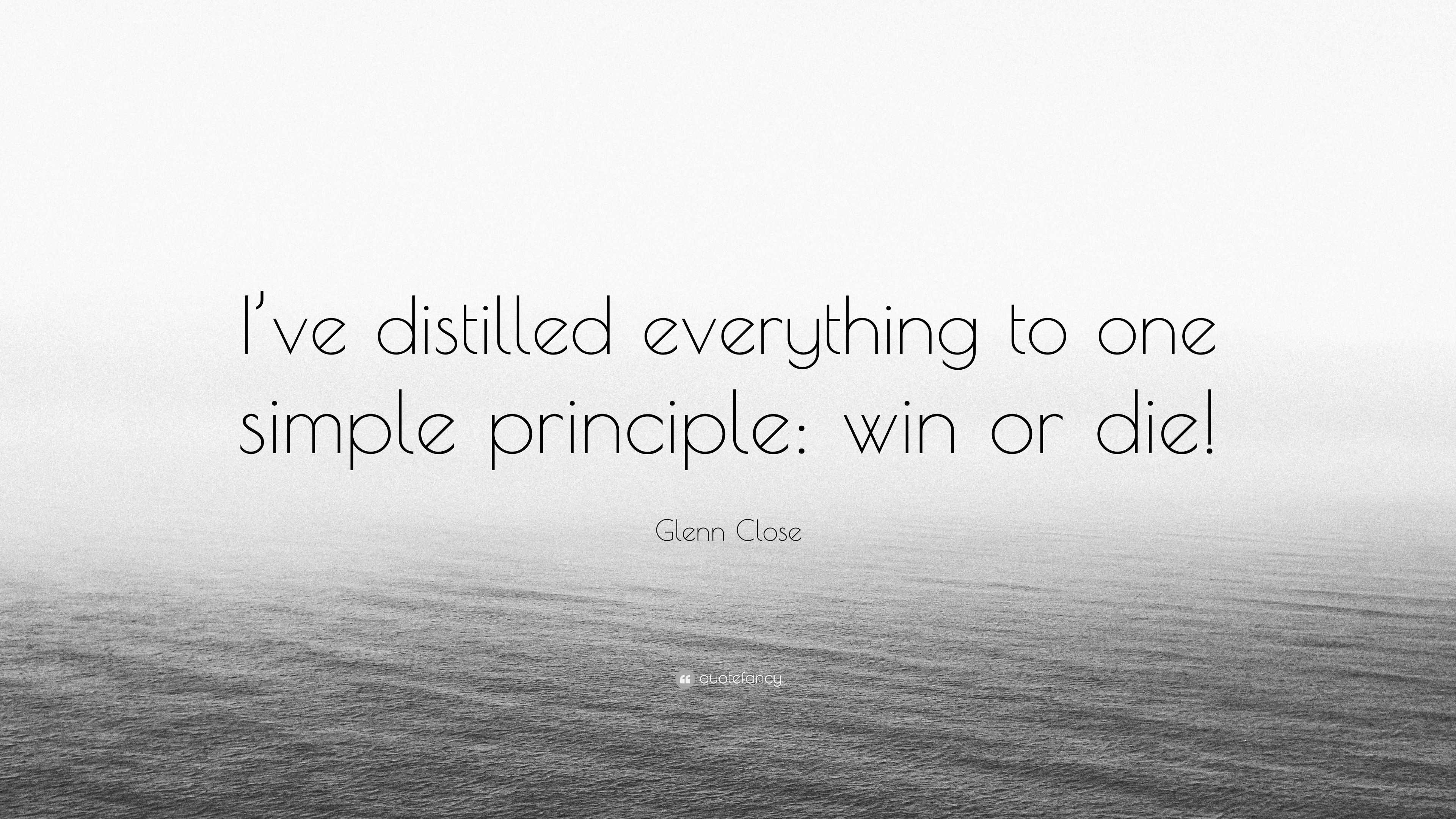 glenn-close-quote-i-ve-distilled-everything-to-one-simple-principle