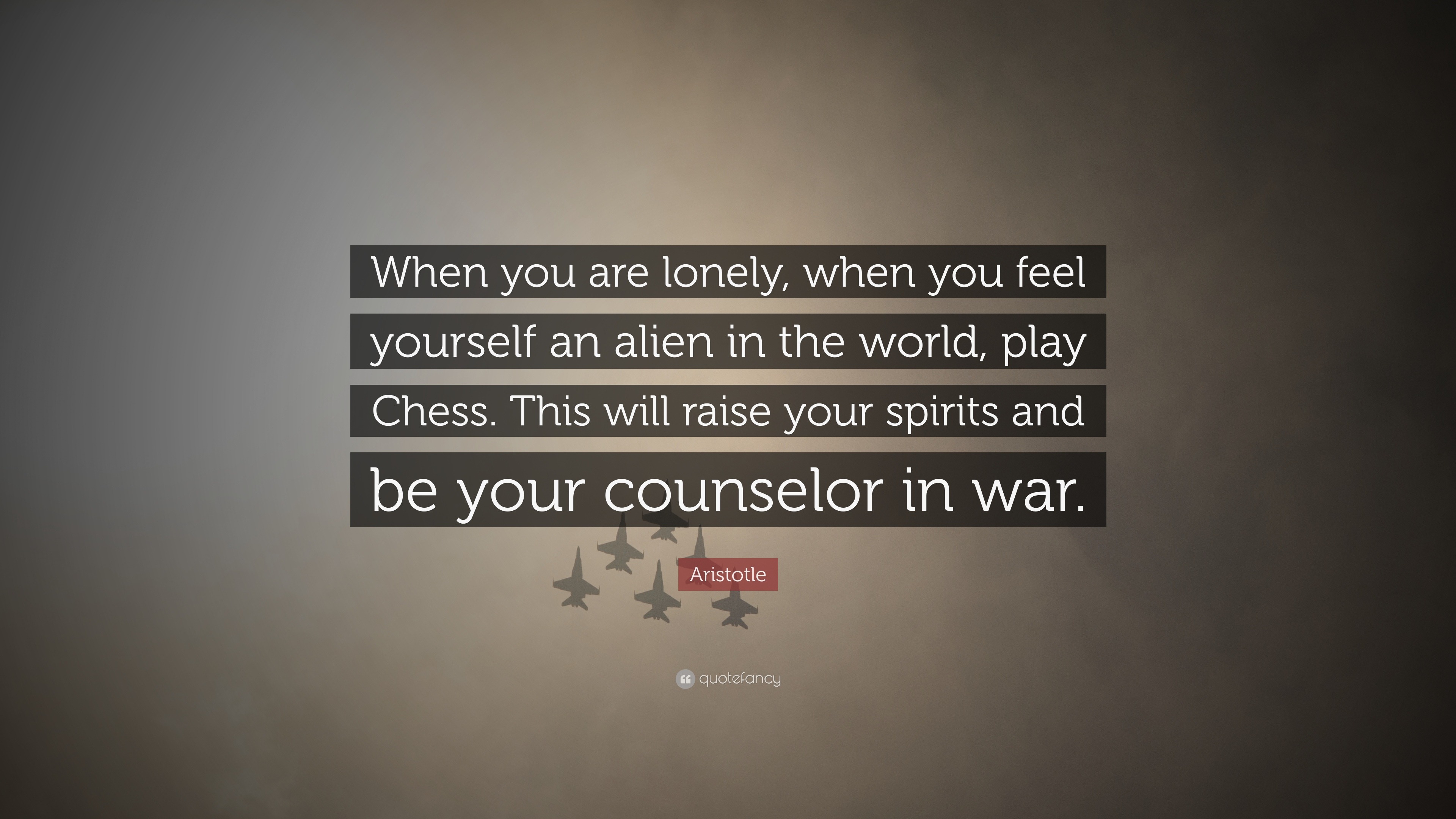 When you are lonely, when you feel yourself an alien in the world, play  chess. This will raise your spirits and be your counselor in war.…