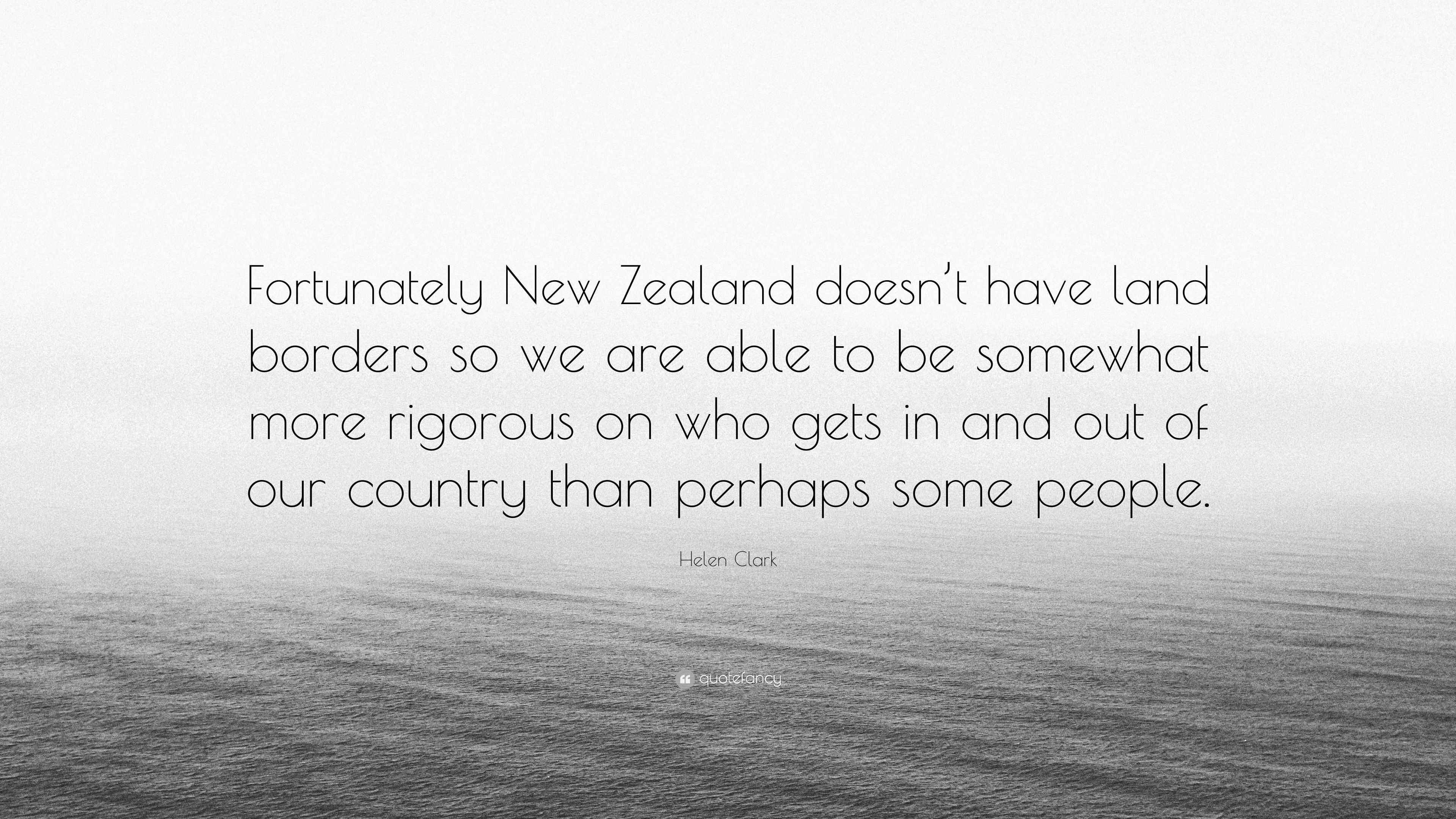 Helen Clark Quote “Fortunately New Zealand doesn’t have land borders