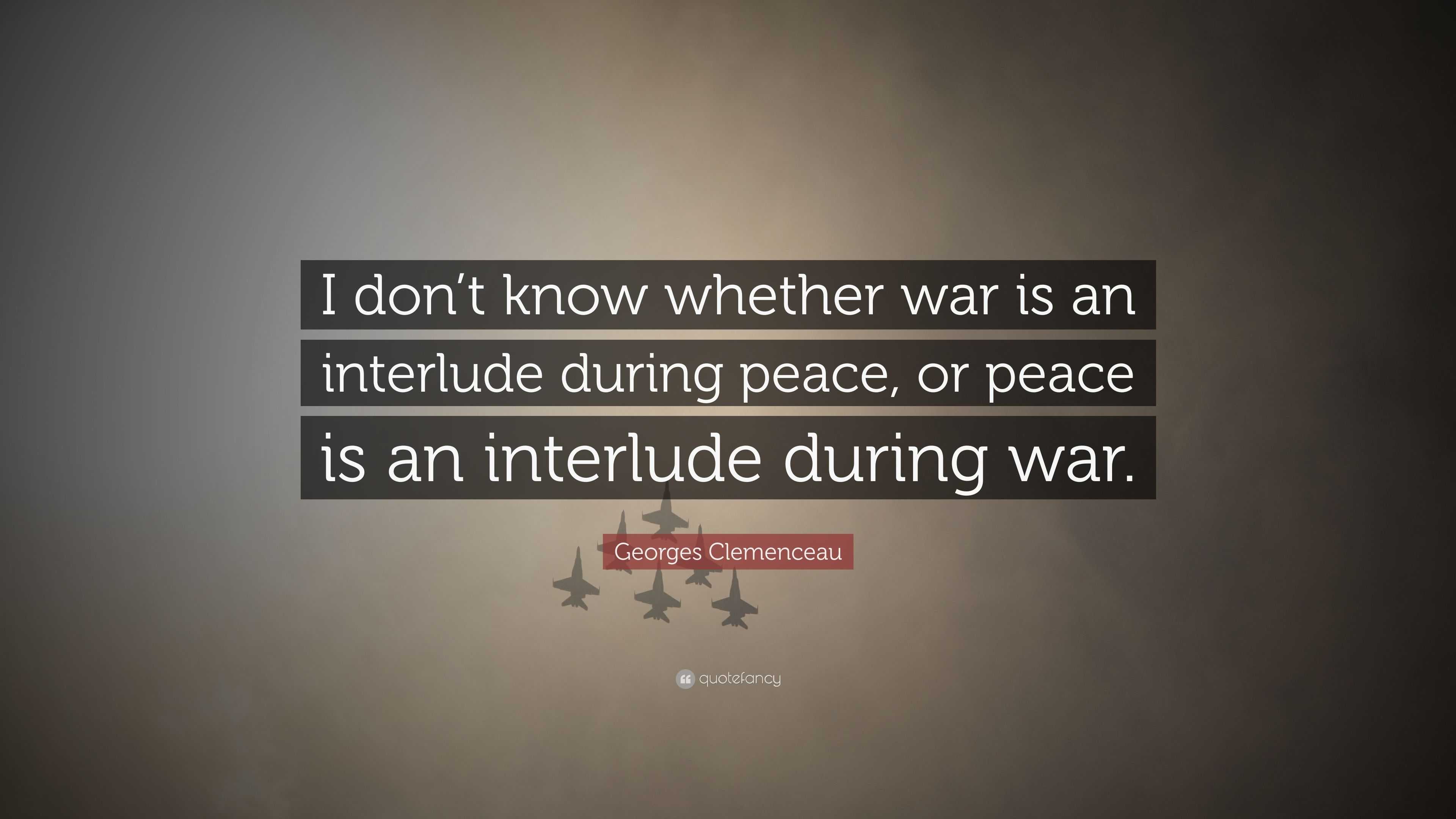 Georges Clemenceau Quote: “I don’t know whether war is an interlude ...