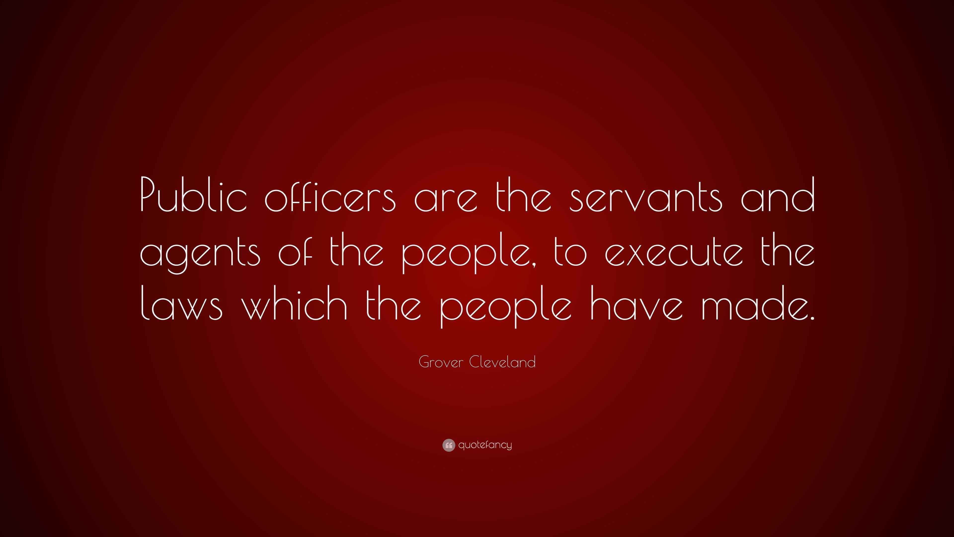 Grover Cleveland Quote “Public officers are the servants and agents of