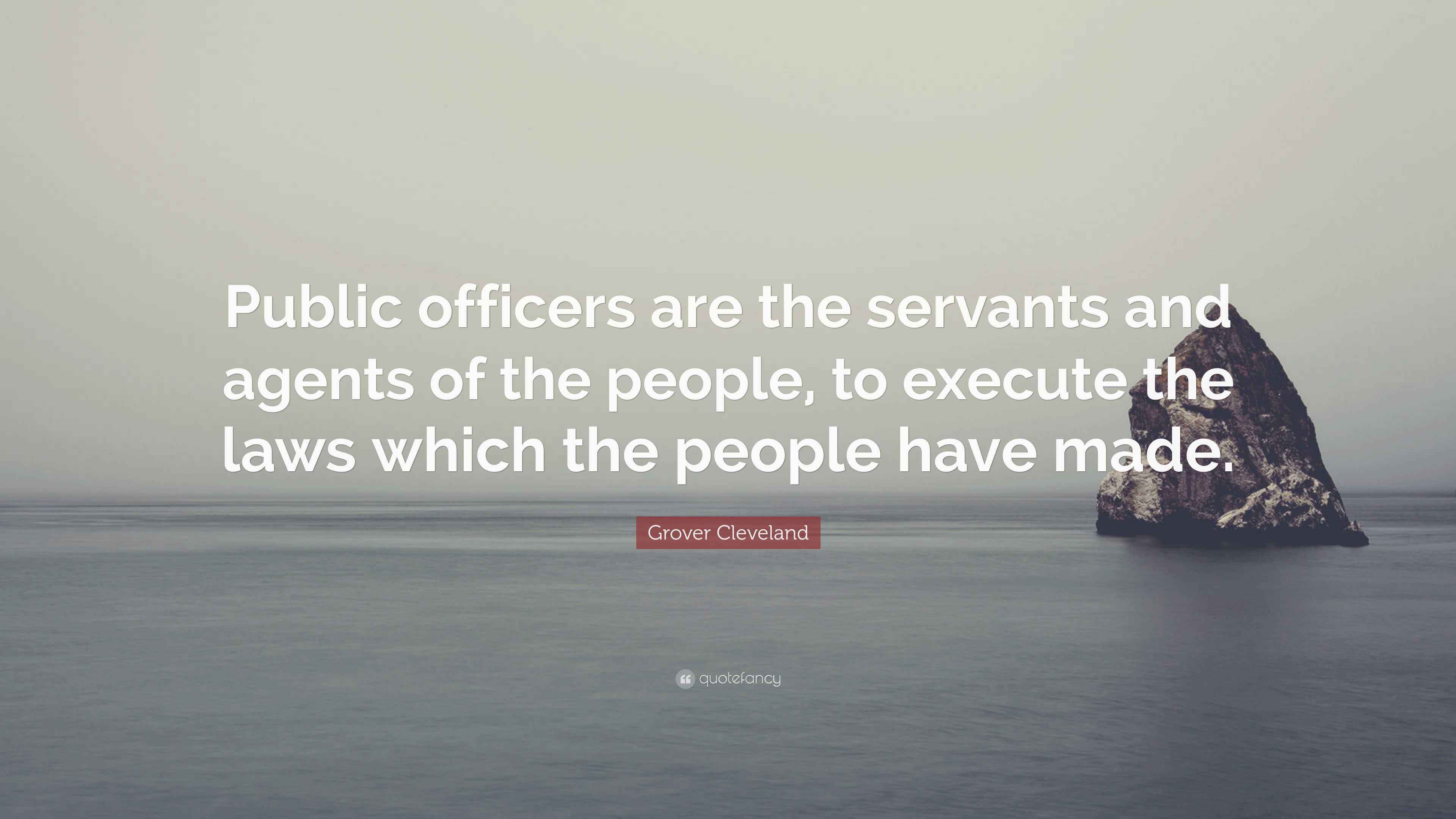 Grover Cleveland Quote “Public officers are the servants and agents of