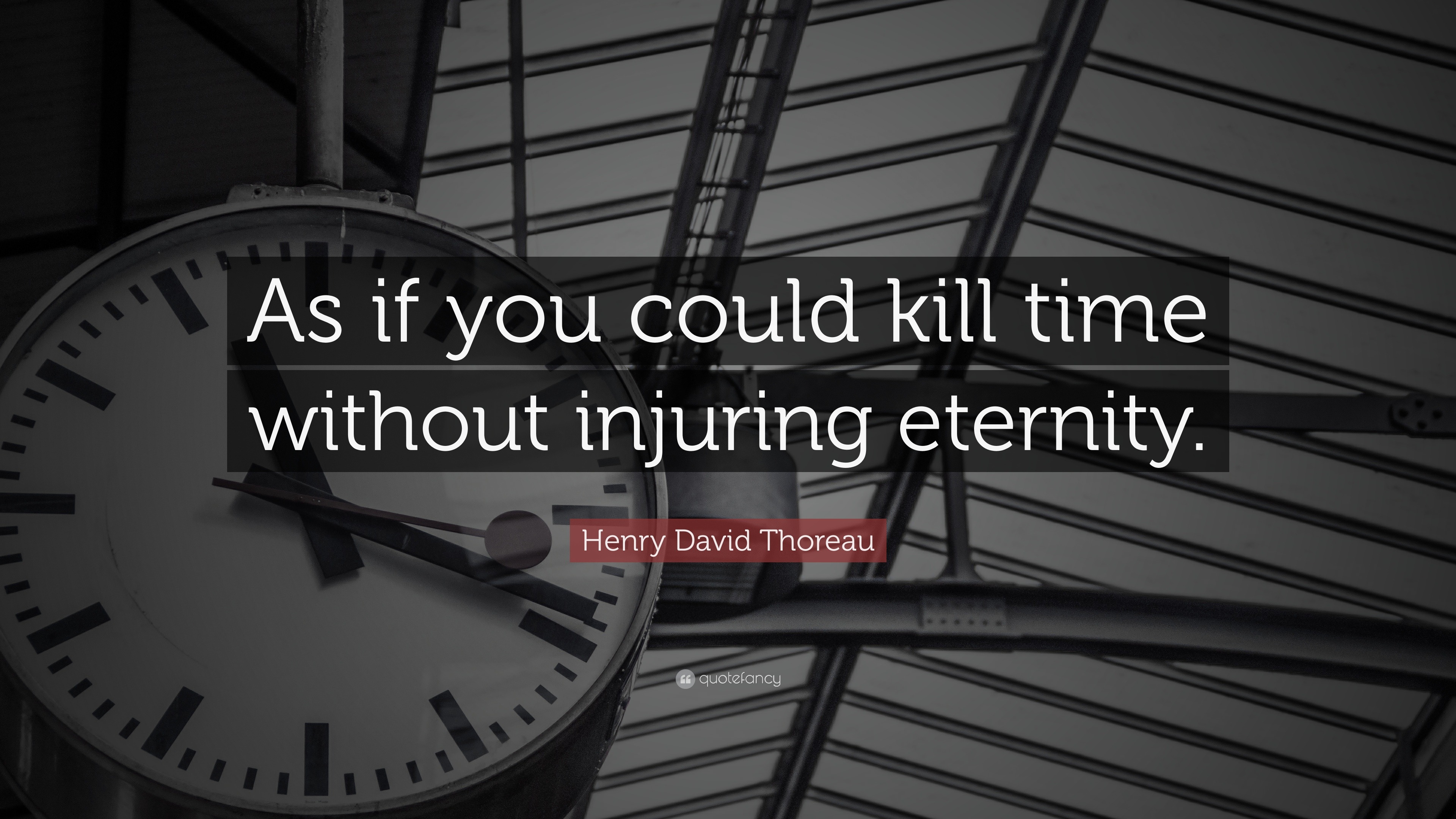 Henry David Thoreau Quote As If You Could Kill Time Without Injuring Eternity