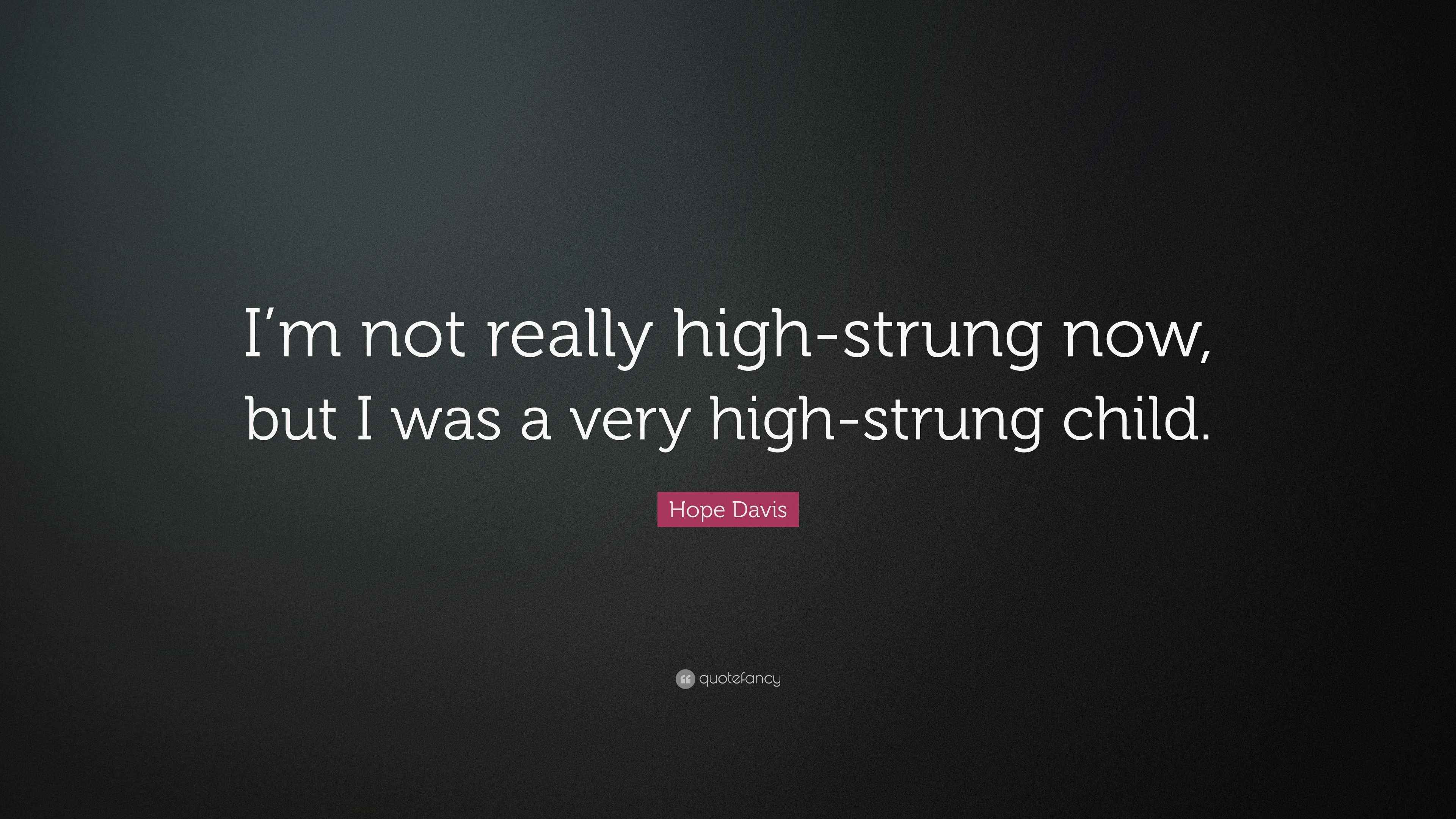 Hope Davis Quote “I’m not really highstrung now, but I was a very highstrung child.”