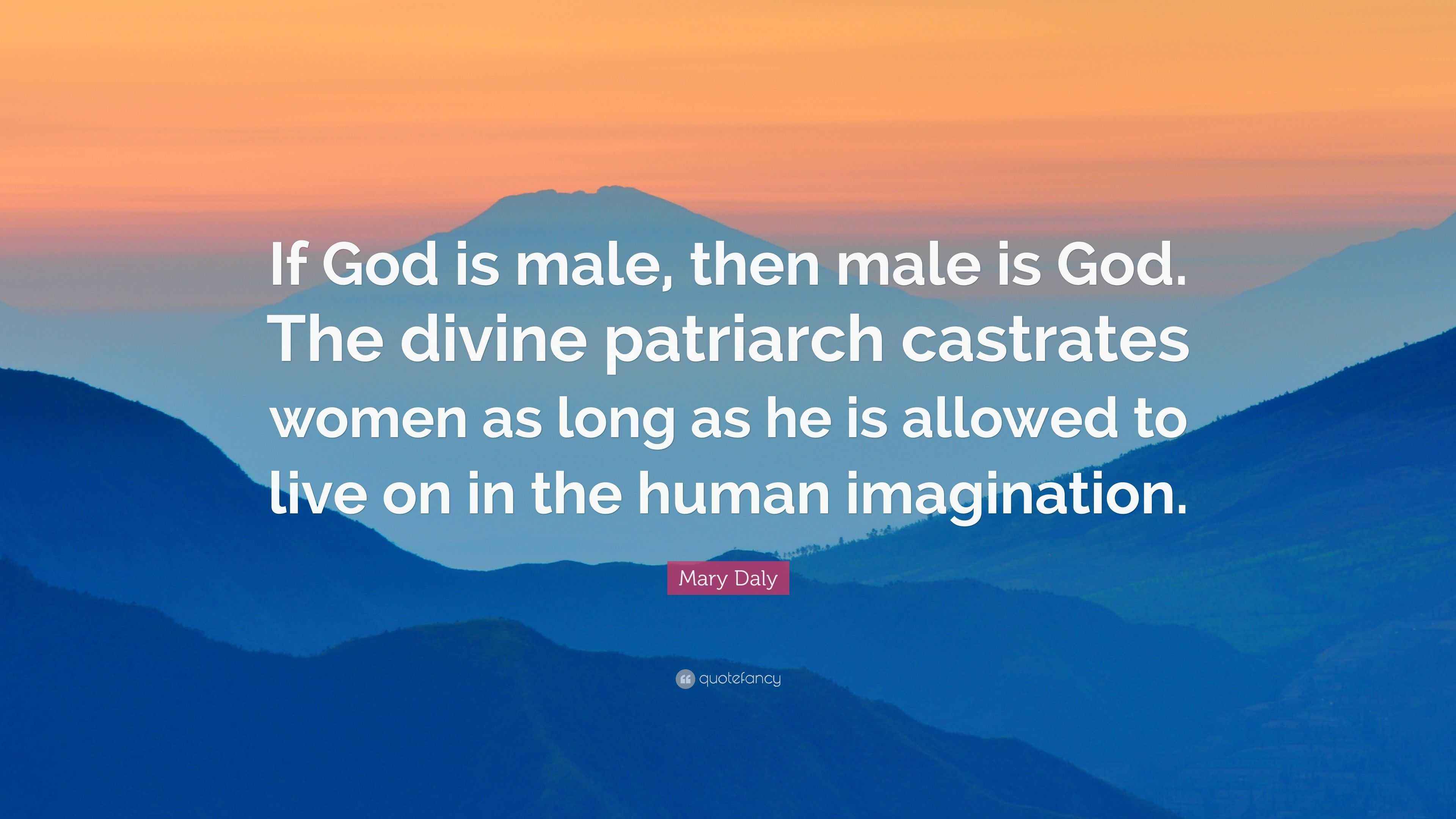 Mary Daly Quote “If God is male, then male is God. The divine