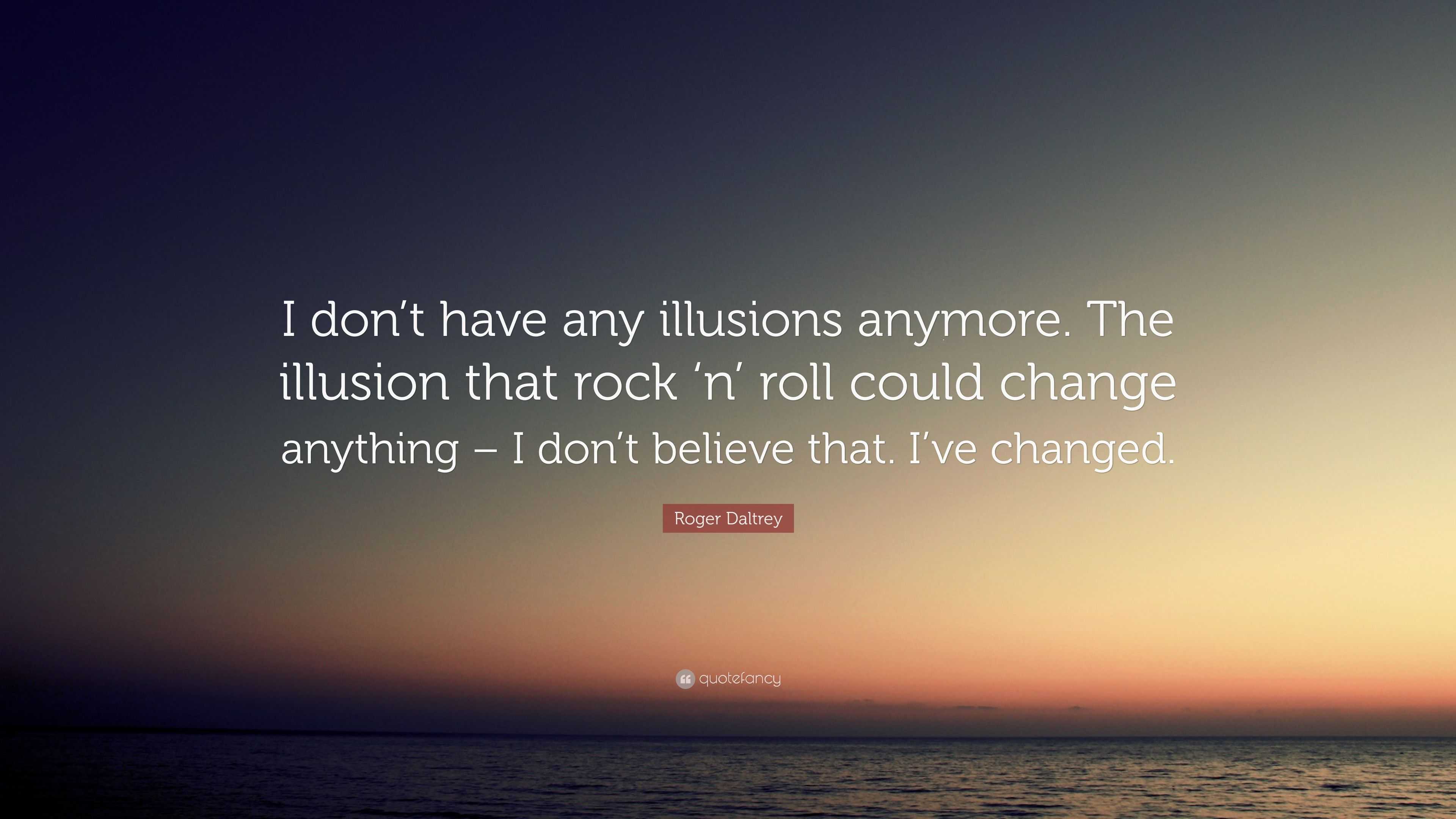 Roger Daltrey Quote: “I don’t have any illusions anymore. The illusion