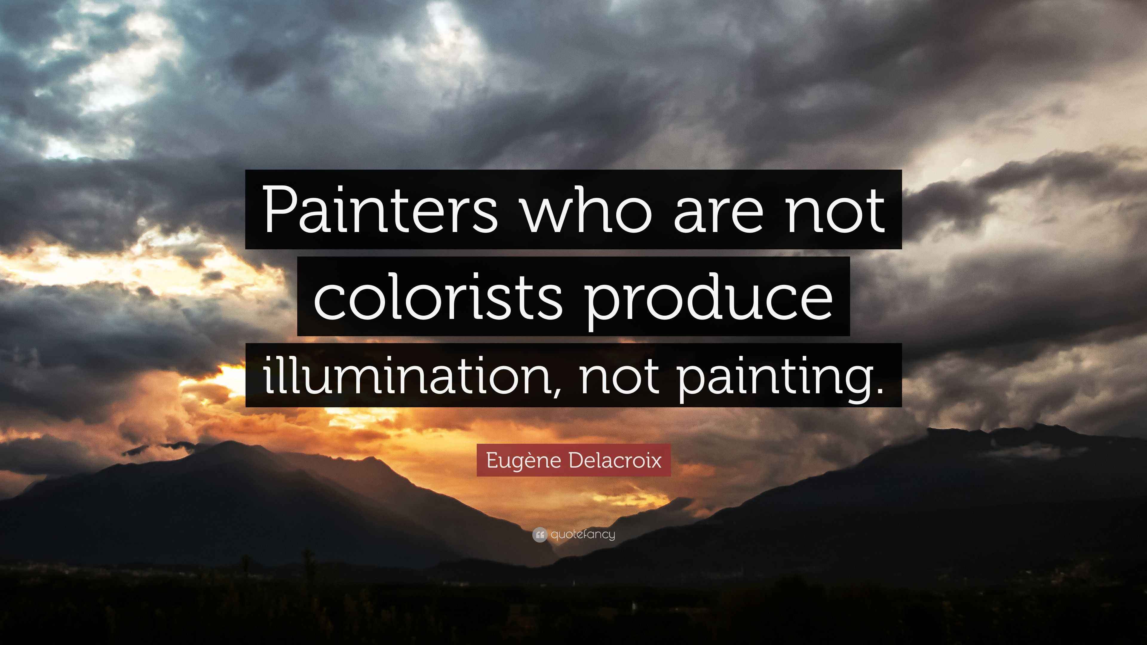 Eugène Delacroix Quote “Painters who are not colorists produce