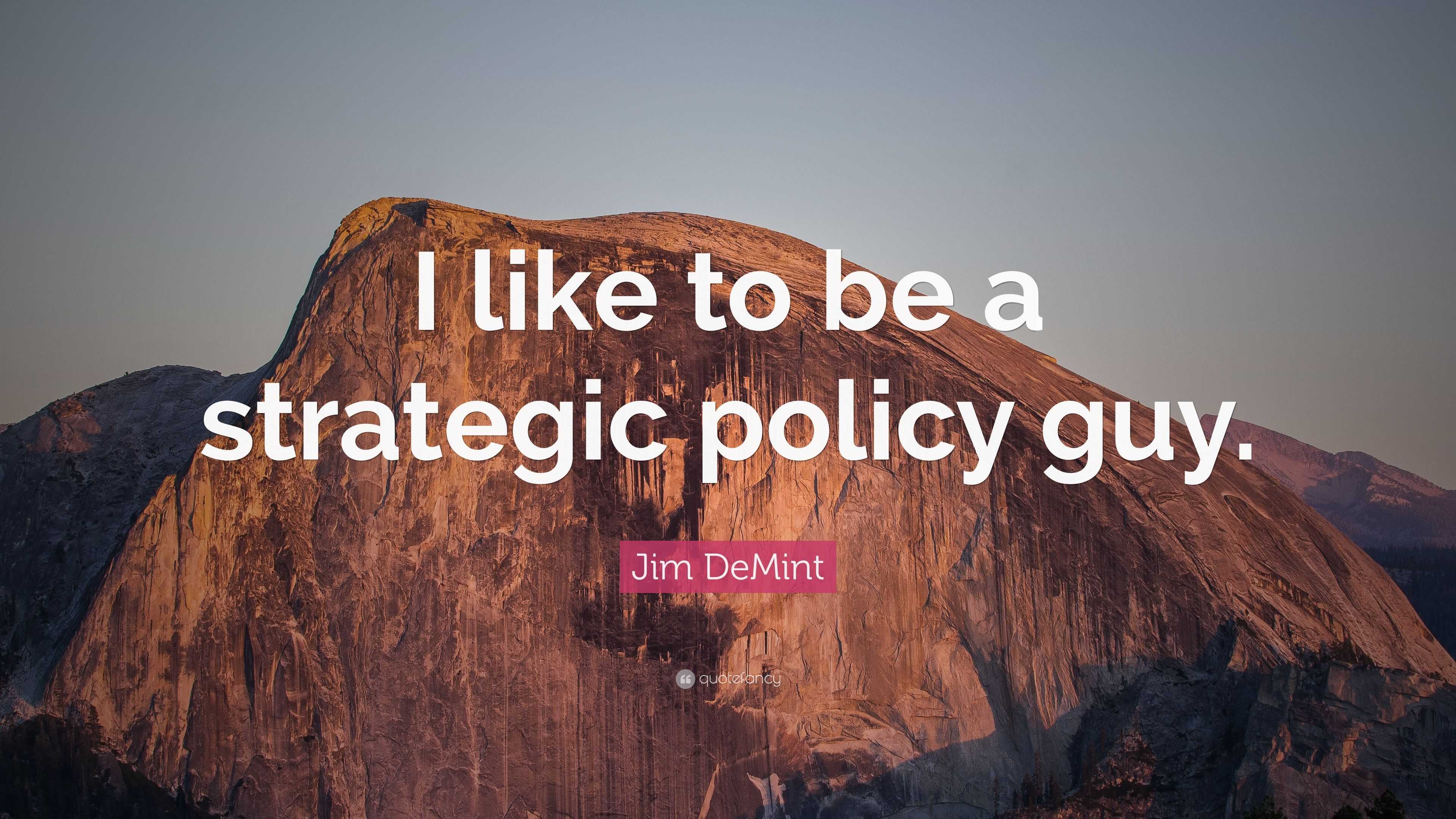 Jim Demint Quote I Like To Be A Strategic Policy Guy