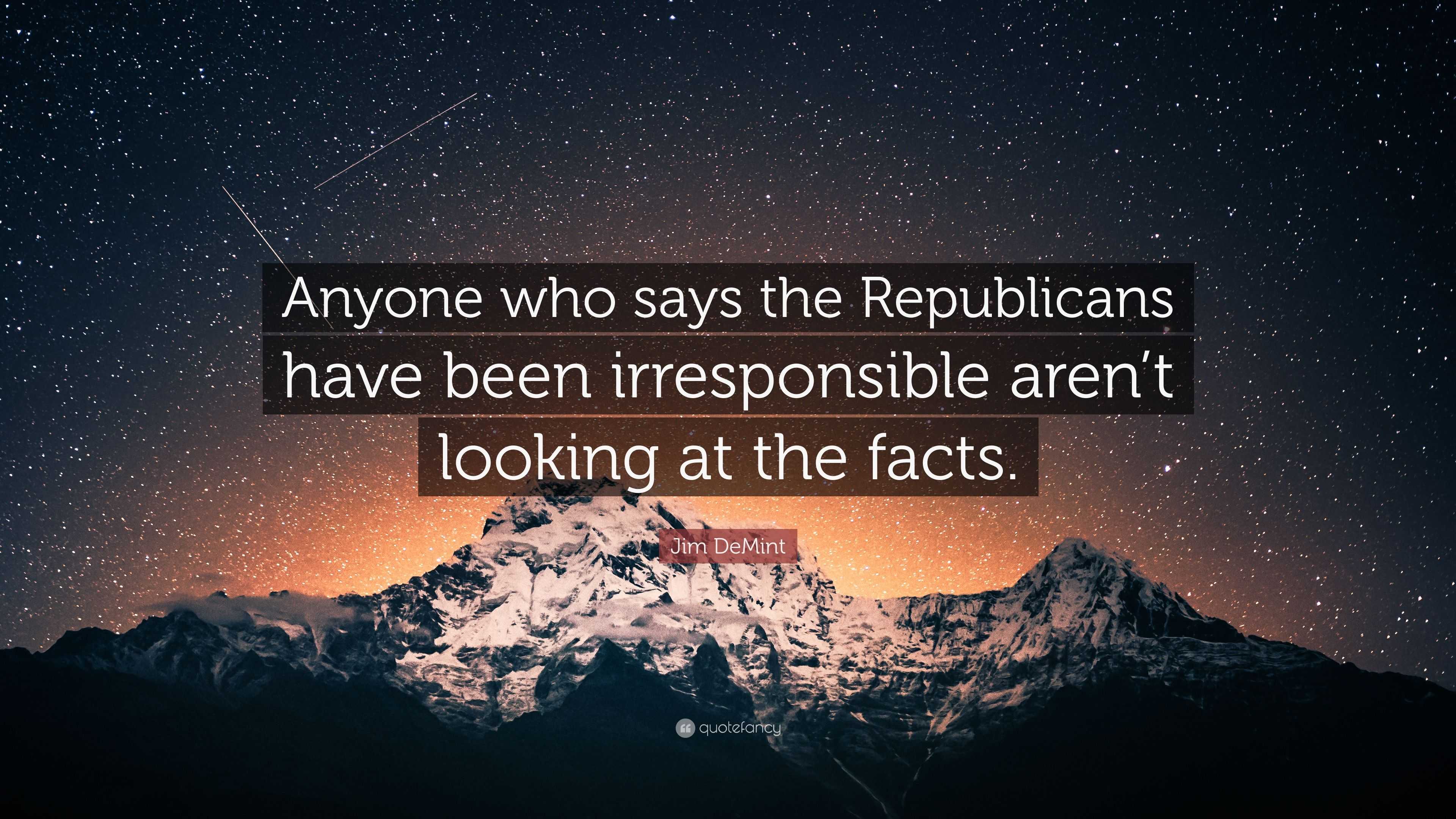 Jim Demint Quote Anyone Who Says The Republicans Have Been Irresponsible Arent Looking At The