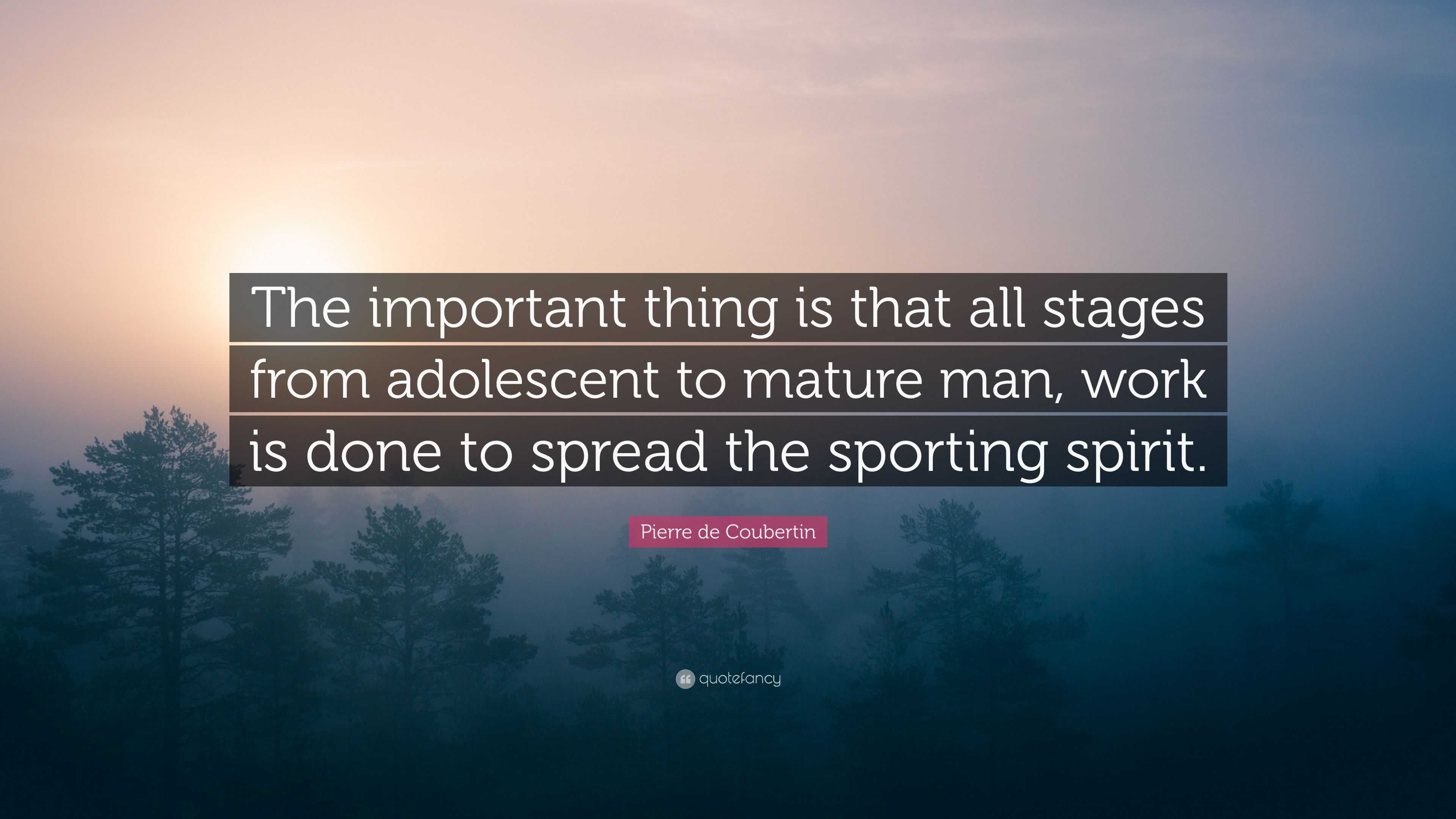Pierre de Coubertin Quote “The important thing is that all stages from adolescent to