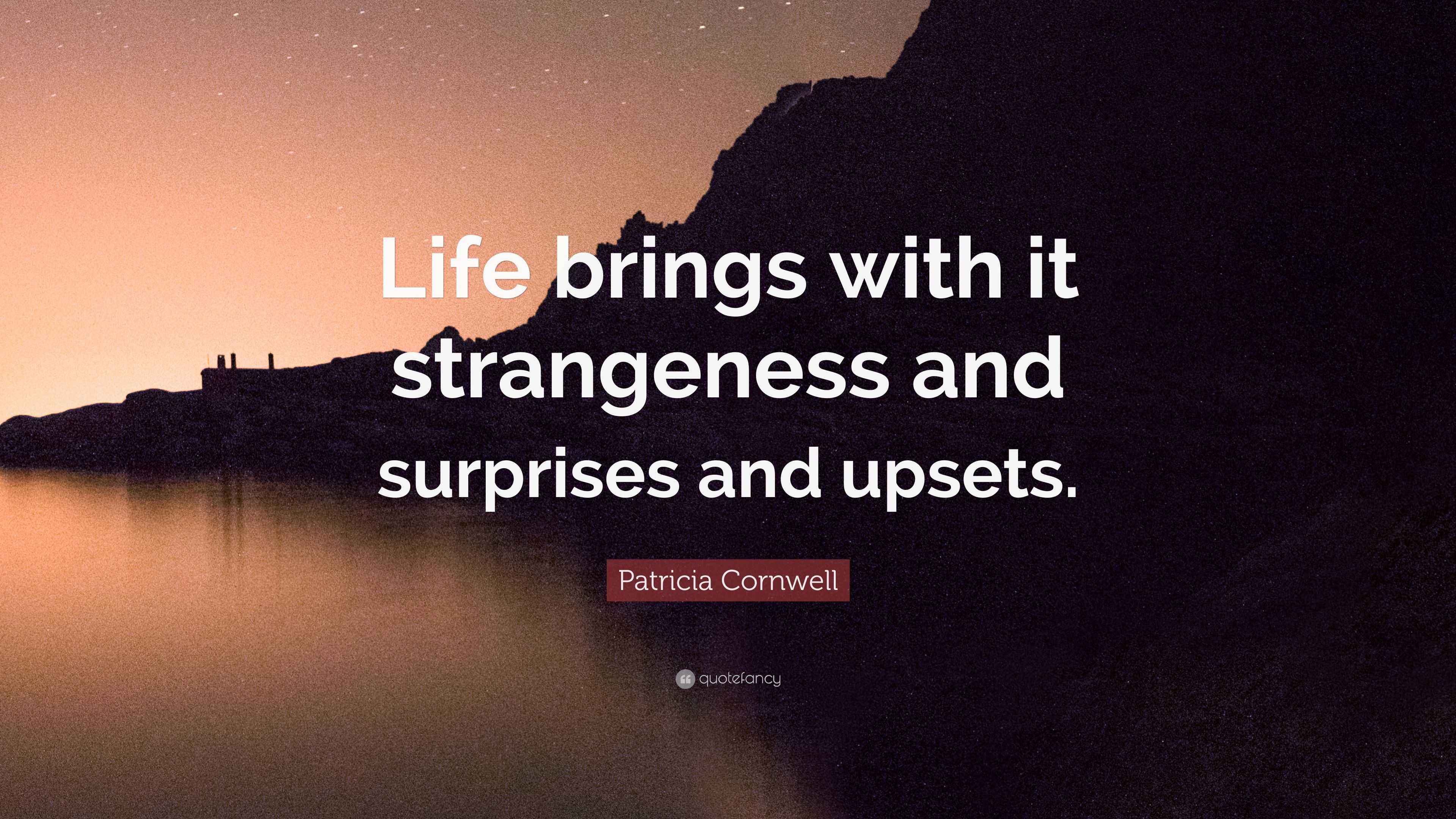 Patricia Cornwell Quote “Life brings with it strangeness and surprises