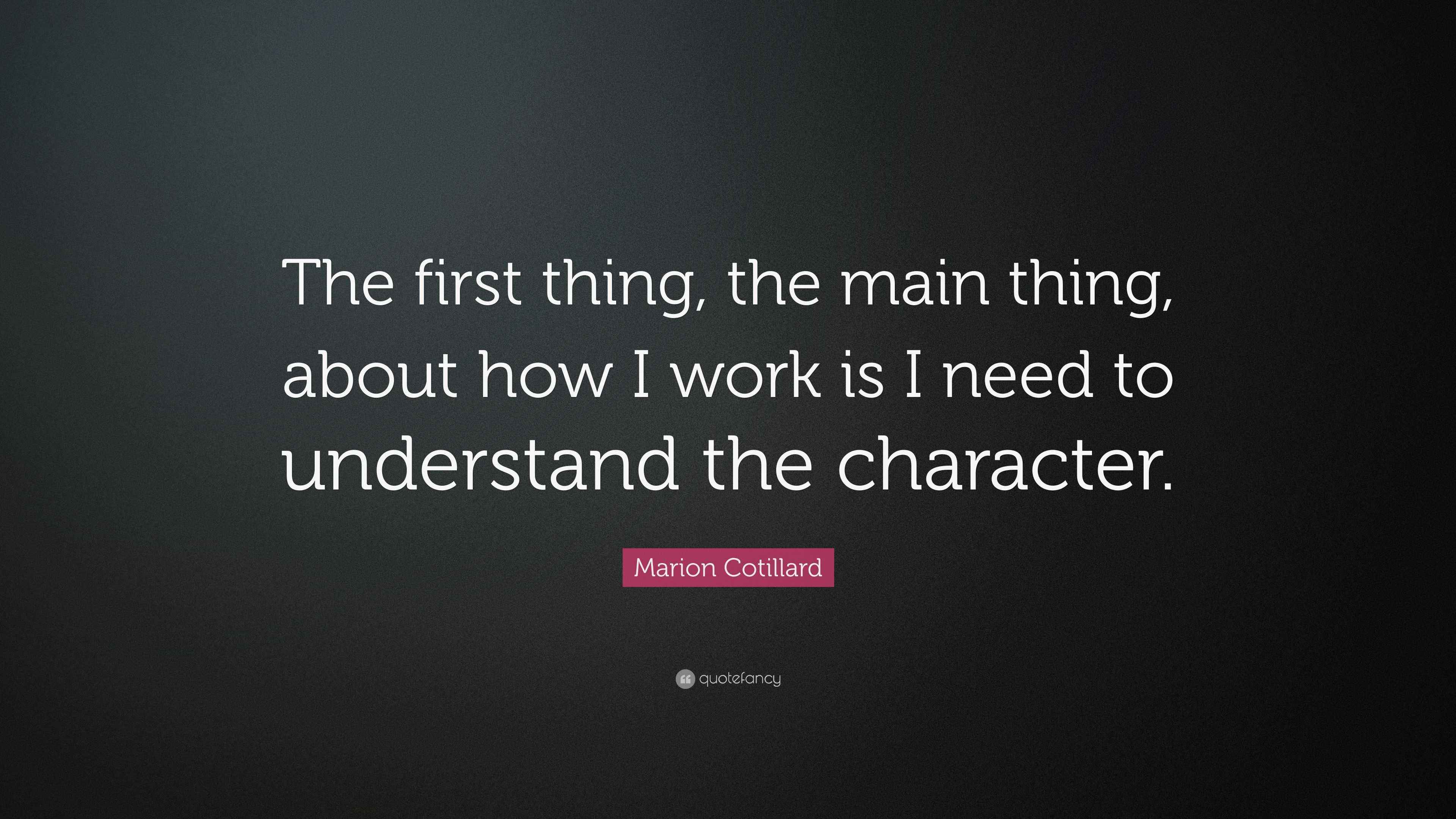 Marion Cotillard Quote: “The first thing, the main thing, about how I ...