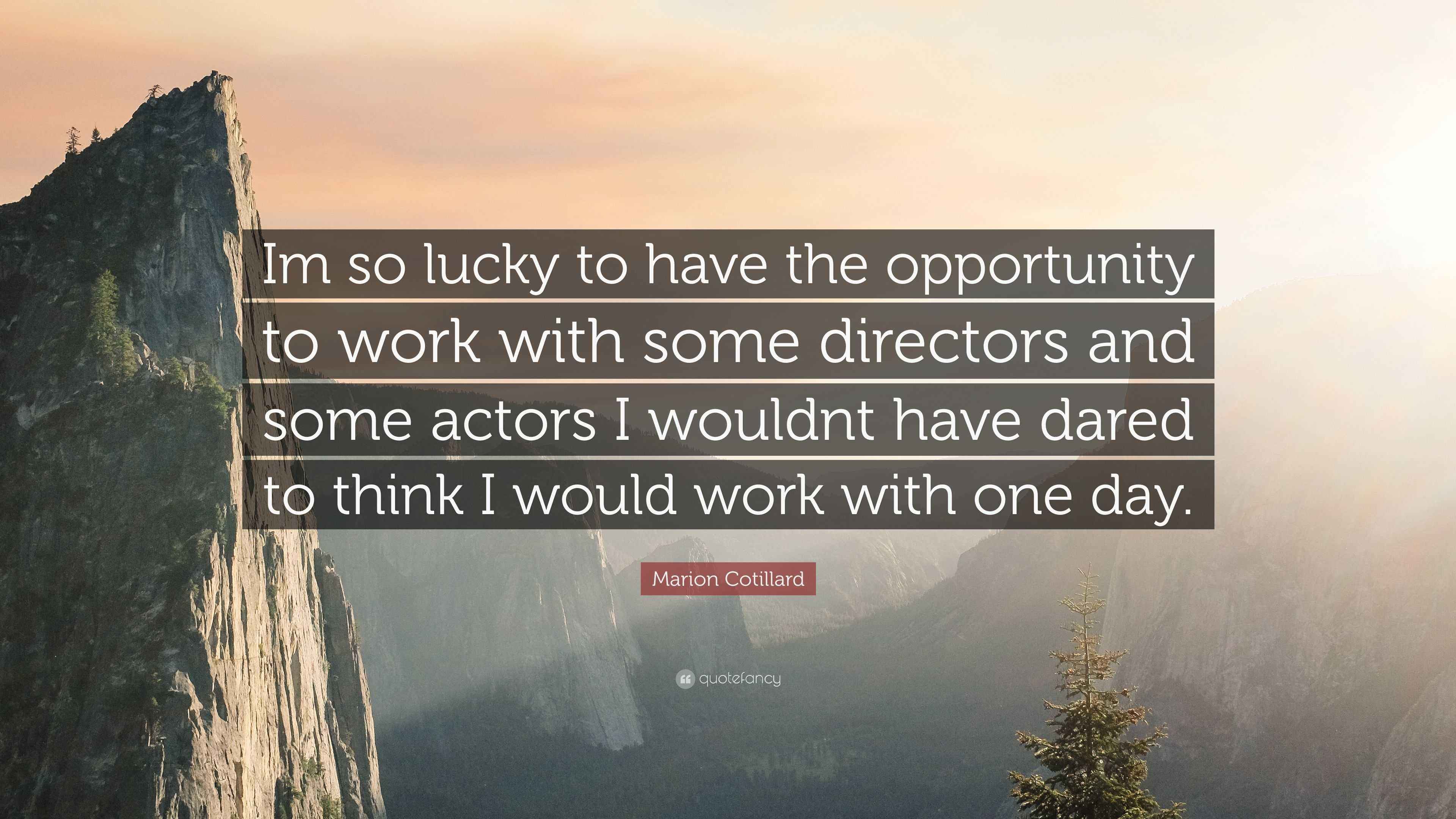 Marion Cotillard Quote: “Im so lucky to have the opportunity to work ...