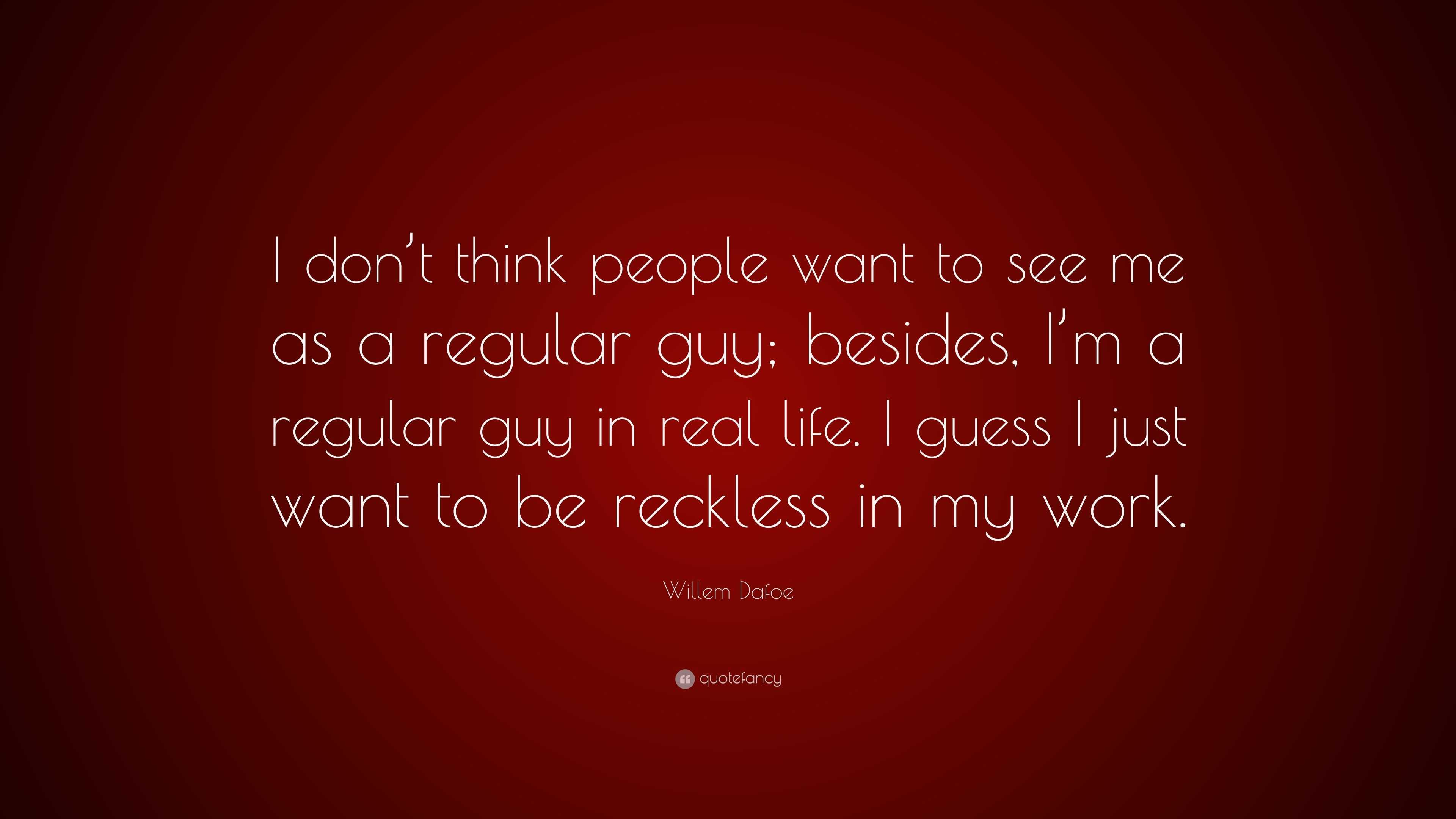 Willem Dafoe Quote: “I don’t think people want to see me as a regular ...