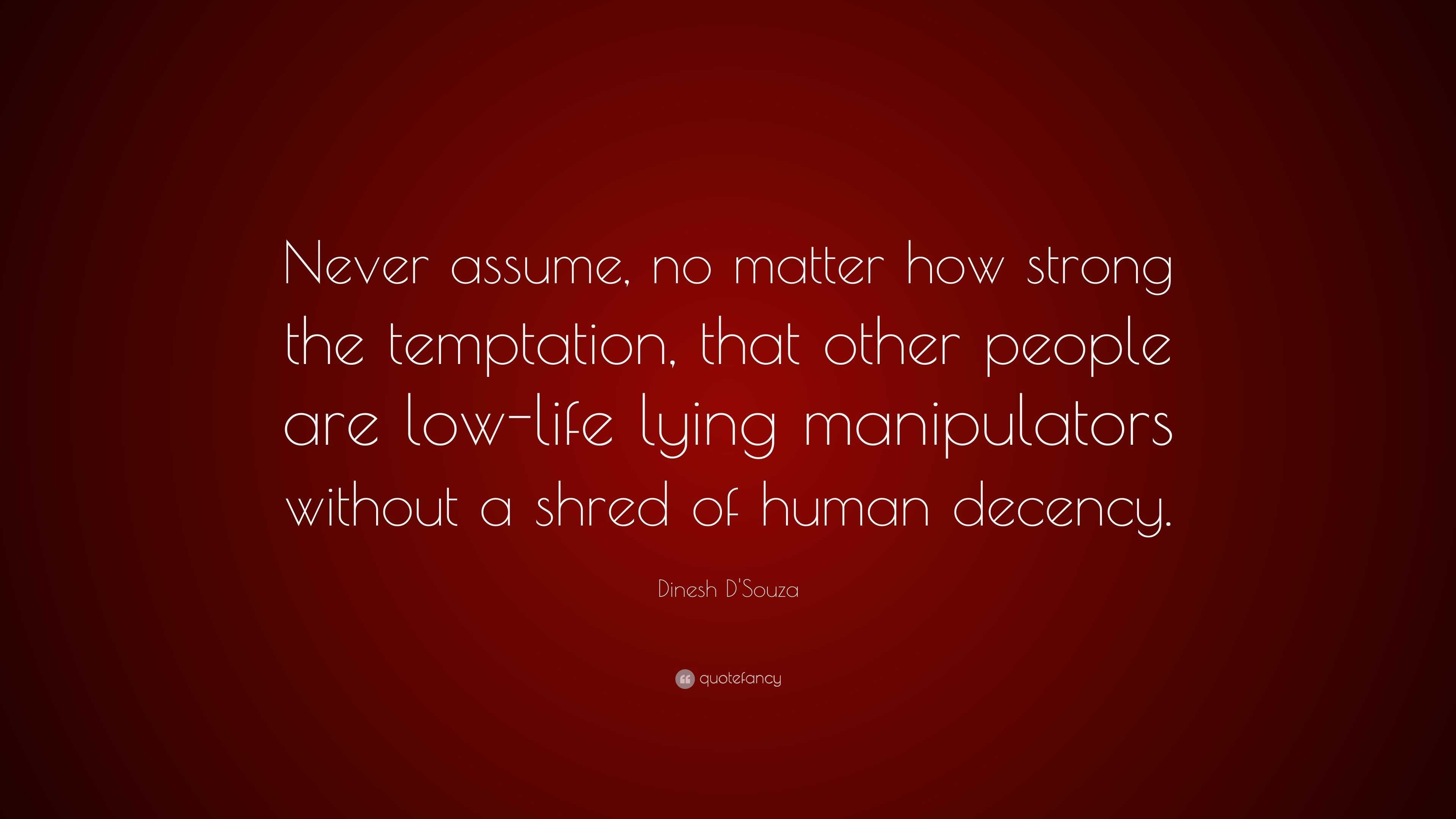 low life people quotes dinesh d u0027souza quote u201cnever assume no matter how strong the