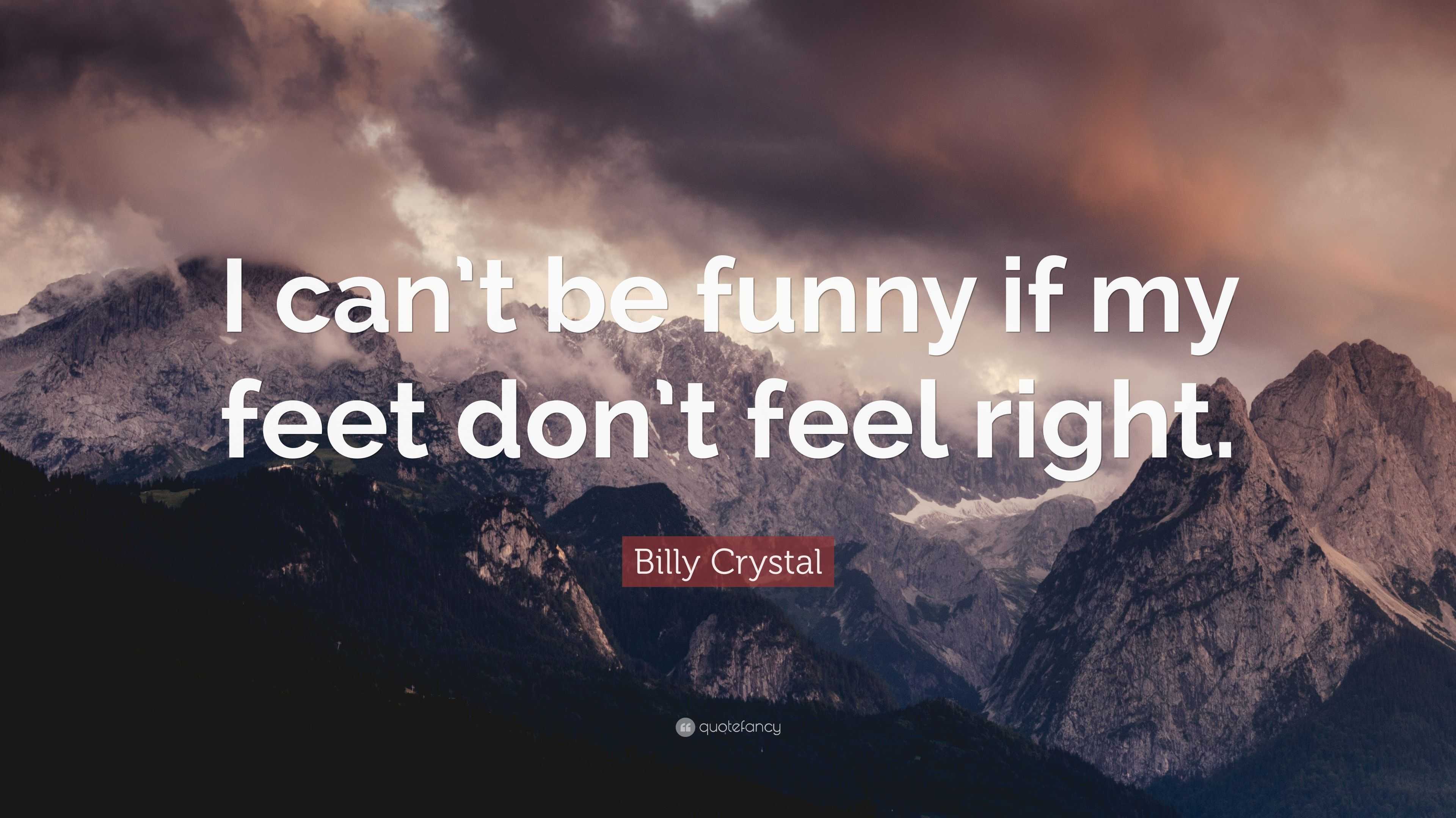Billy Crystal Quote: "I can't be funny if my feet don't feel right." (10 wallpapers) - Quotefancy