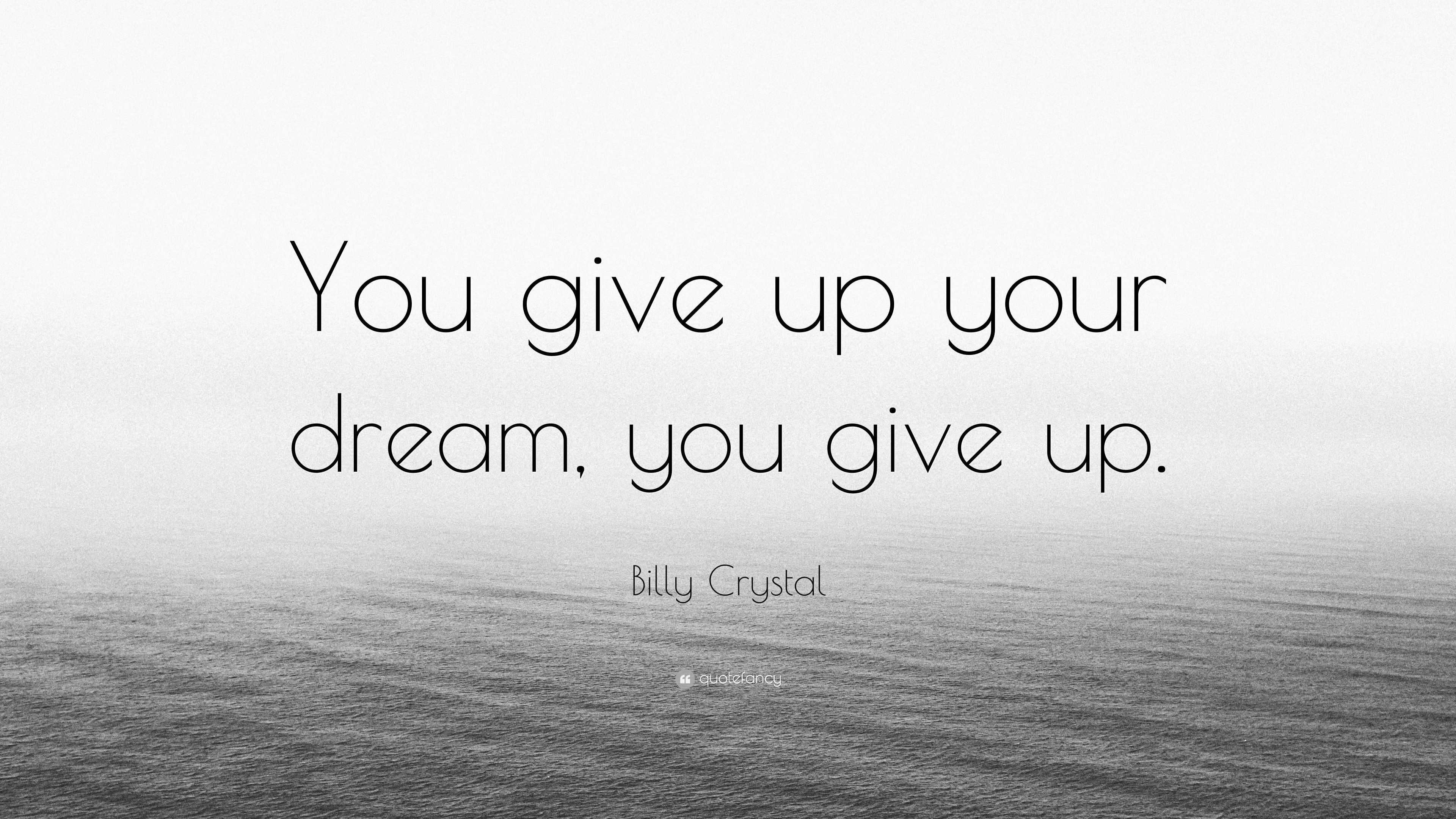 billy-crystal-quote-you-give-up-your-dream-you-give-up