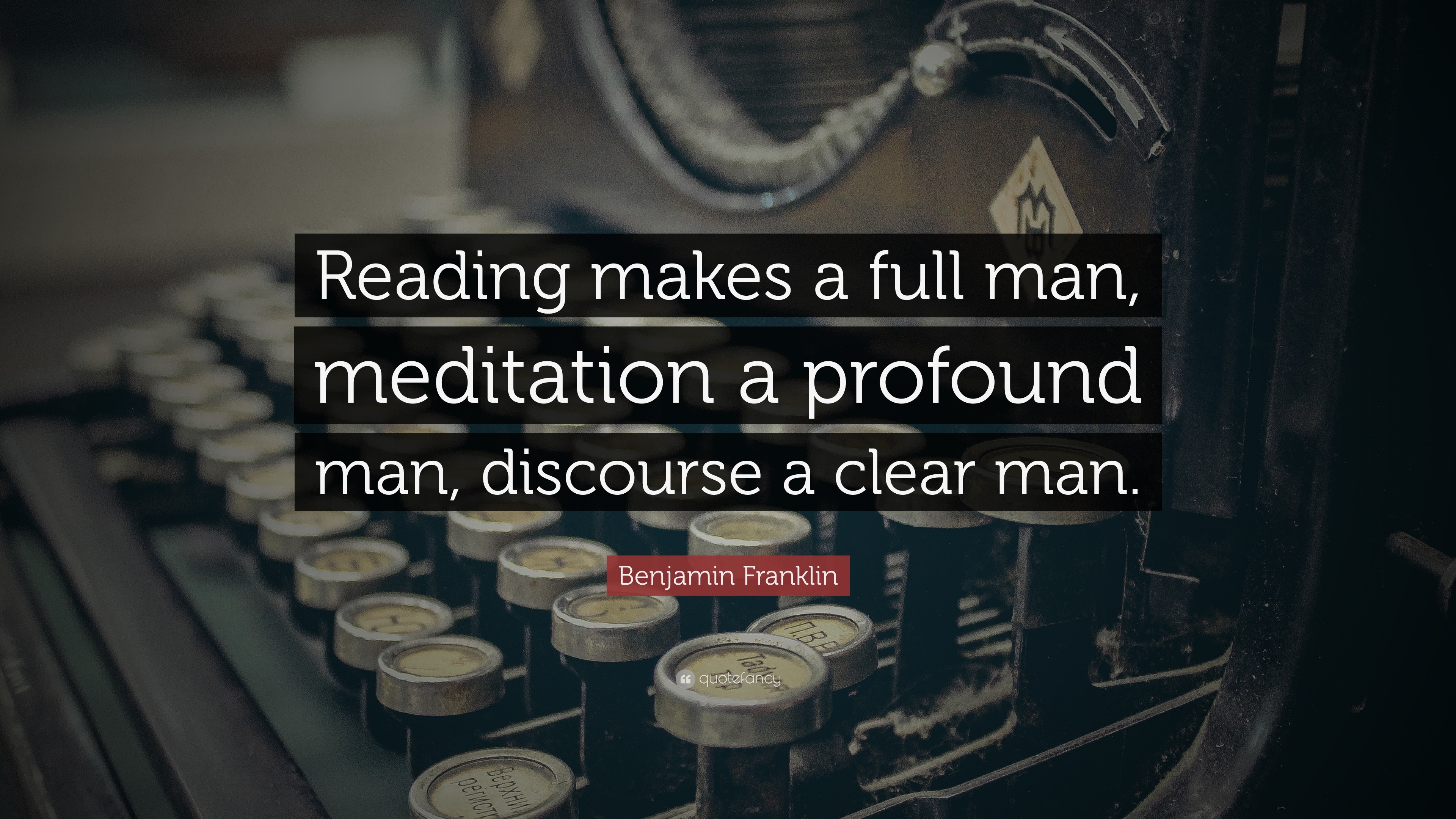 Benjamin Franklin Quote: “Reading makes a full man, meditation a ...