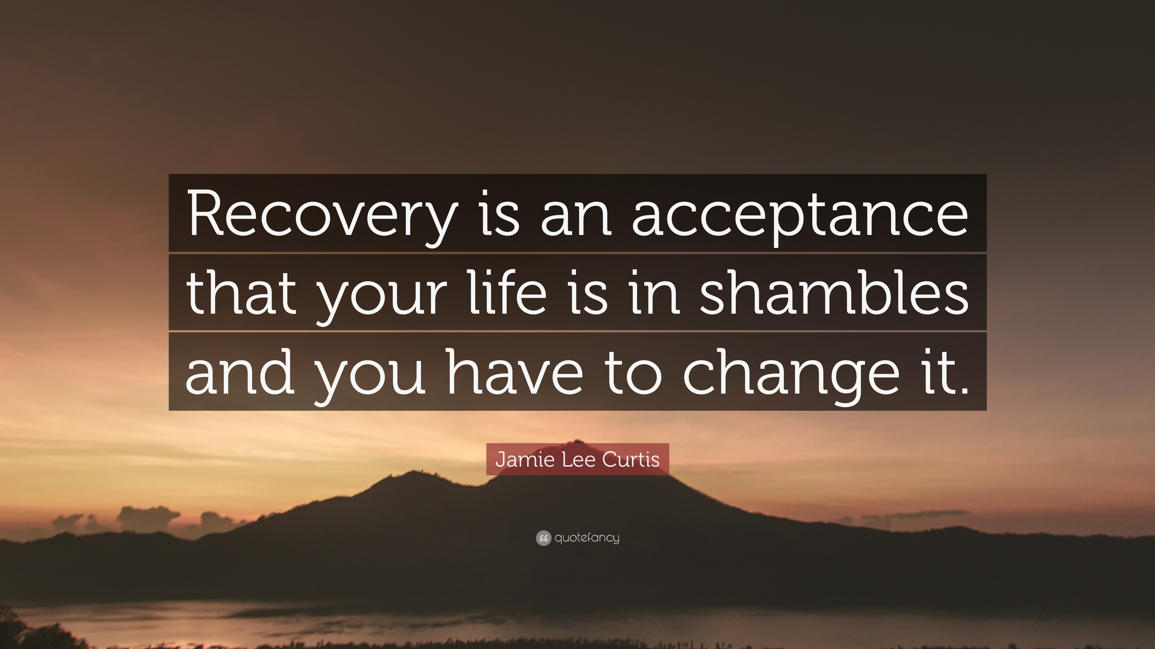 Jamie Lee Curtis Quote Recovery Is An Acceptance That Your Life Is In