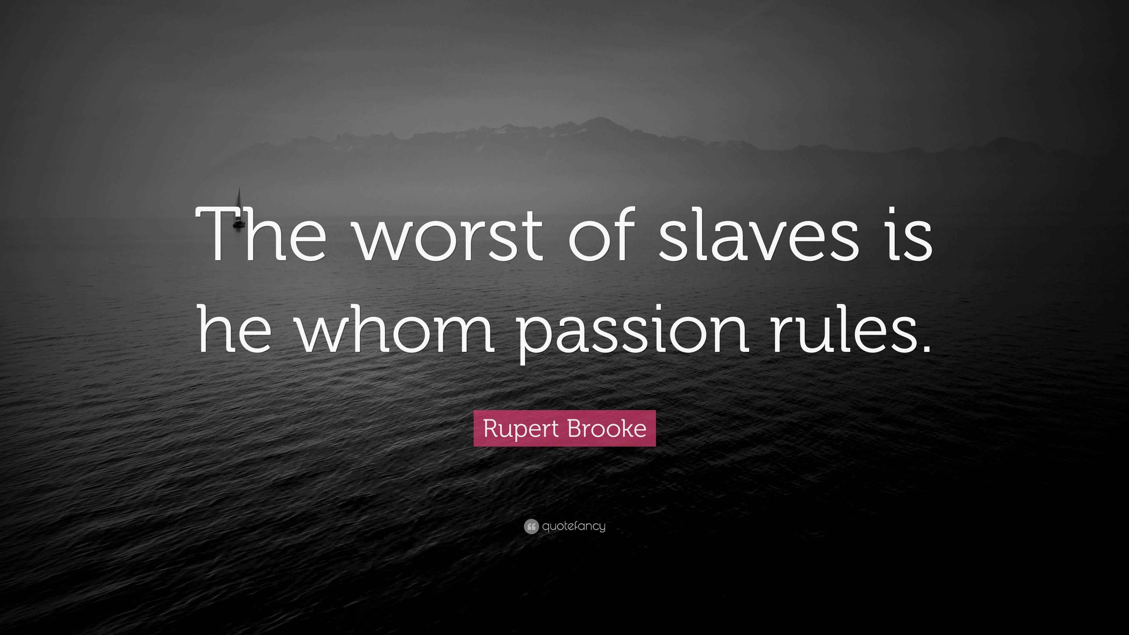 Rupert Brooke Quote “The worst of slaves is he whom passion rules.”