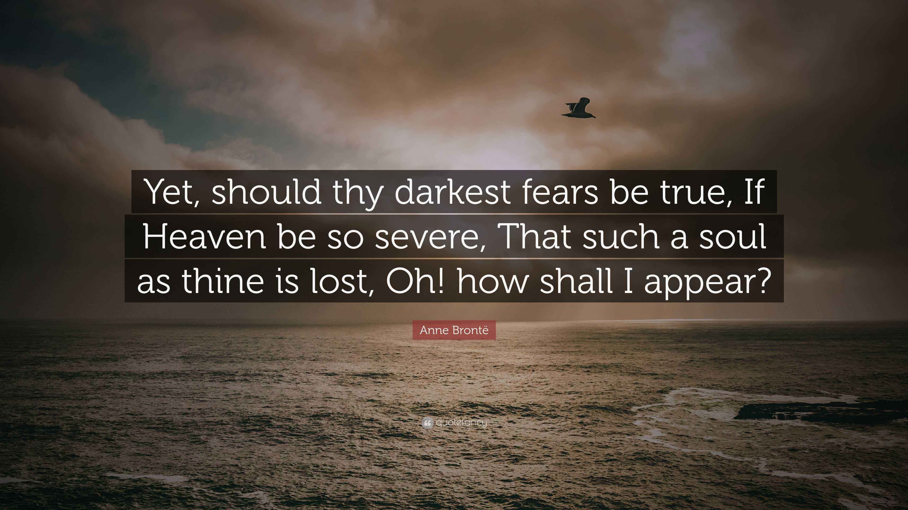 Anne Brontë Quote “Yet, should thy darkest fears be true, If Heaven be