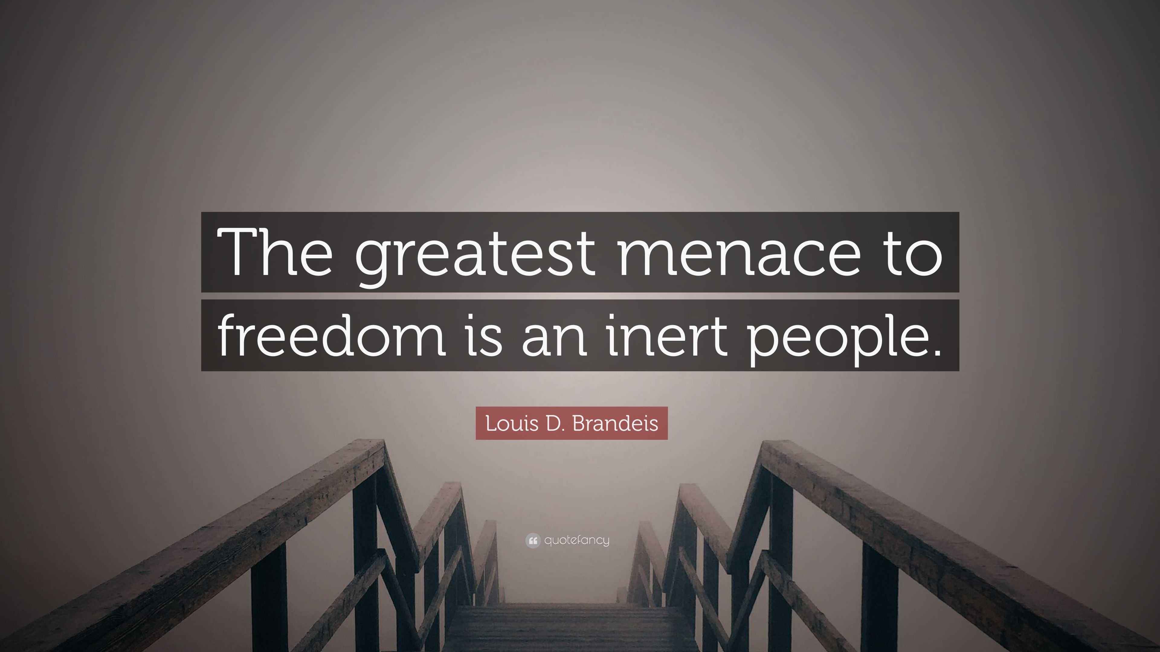 Louis D. Brandeis Quote: “The greatest menace to freedom is an inert ...