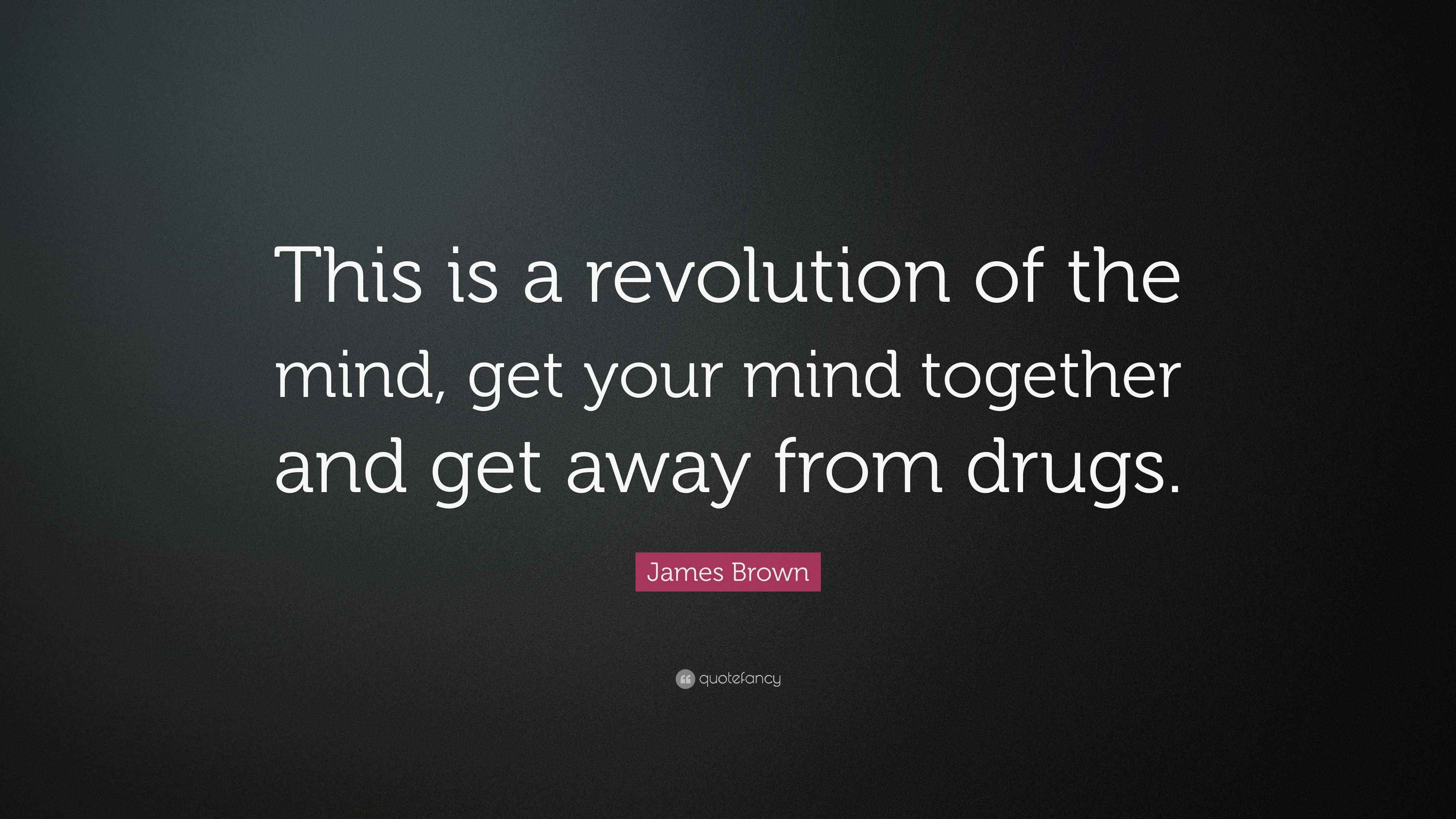 James Brown Quote “This is a revolution of the mind, get your mind