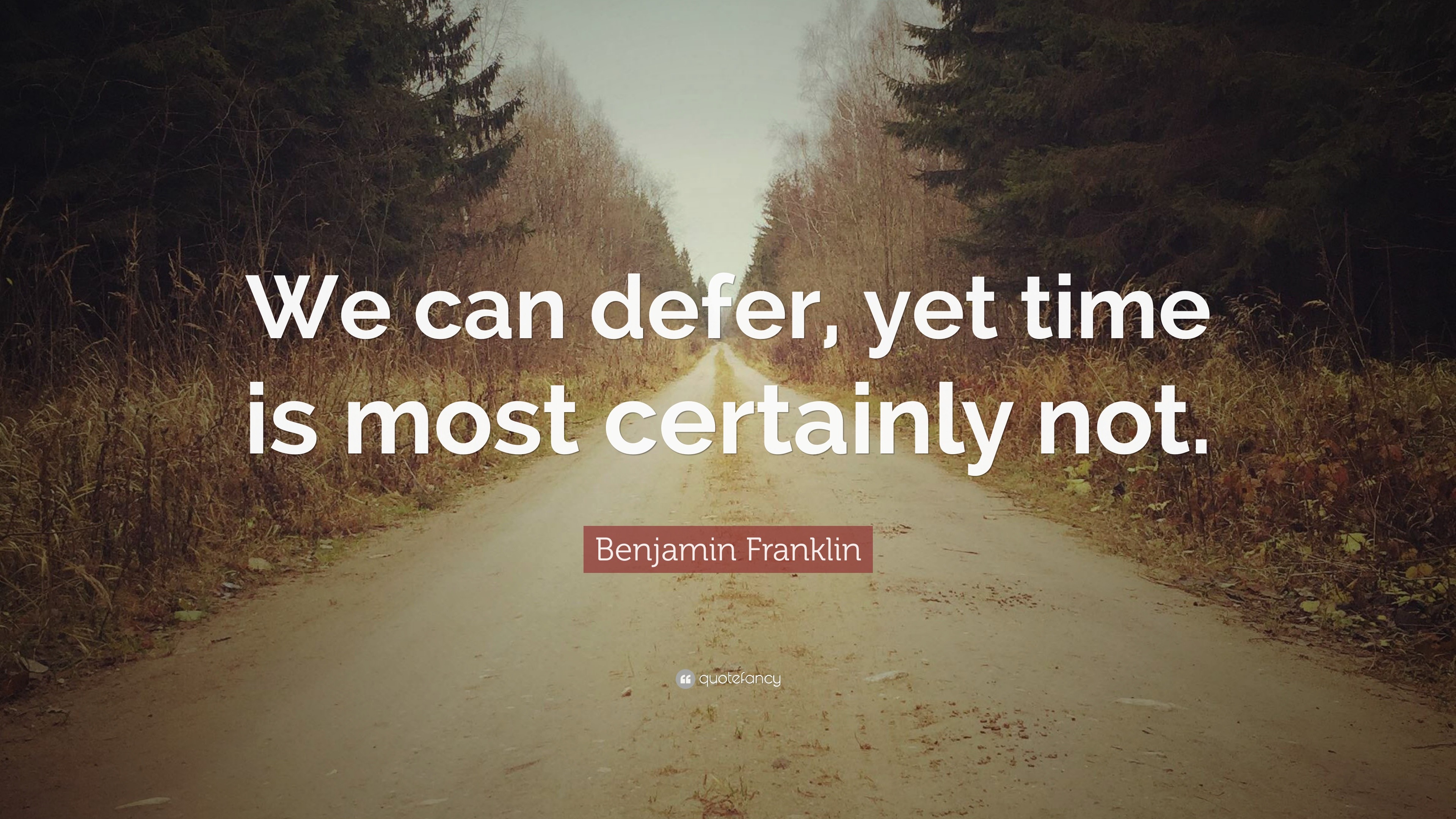 Benjamin Franklin Quote: “We can defer, yet time is most certainly not.”