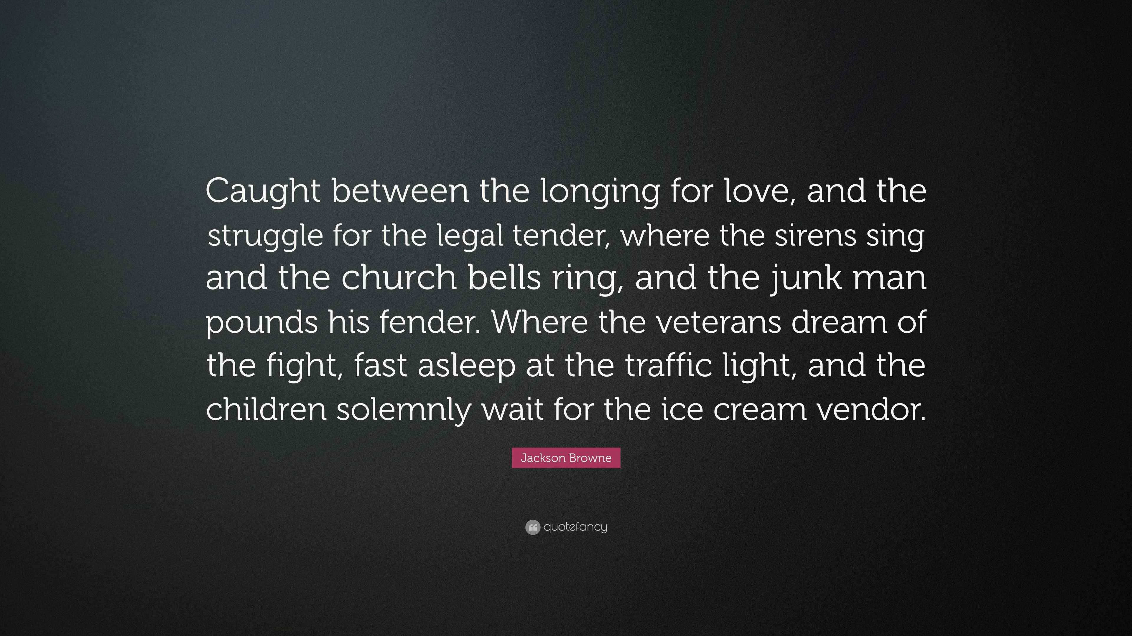 Jackson Browne Quote “Caught between the longing for love, and the