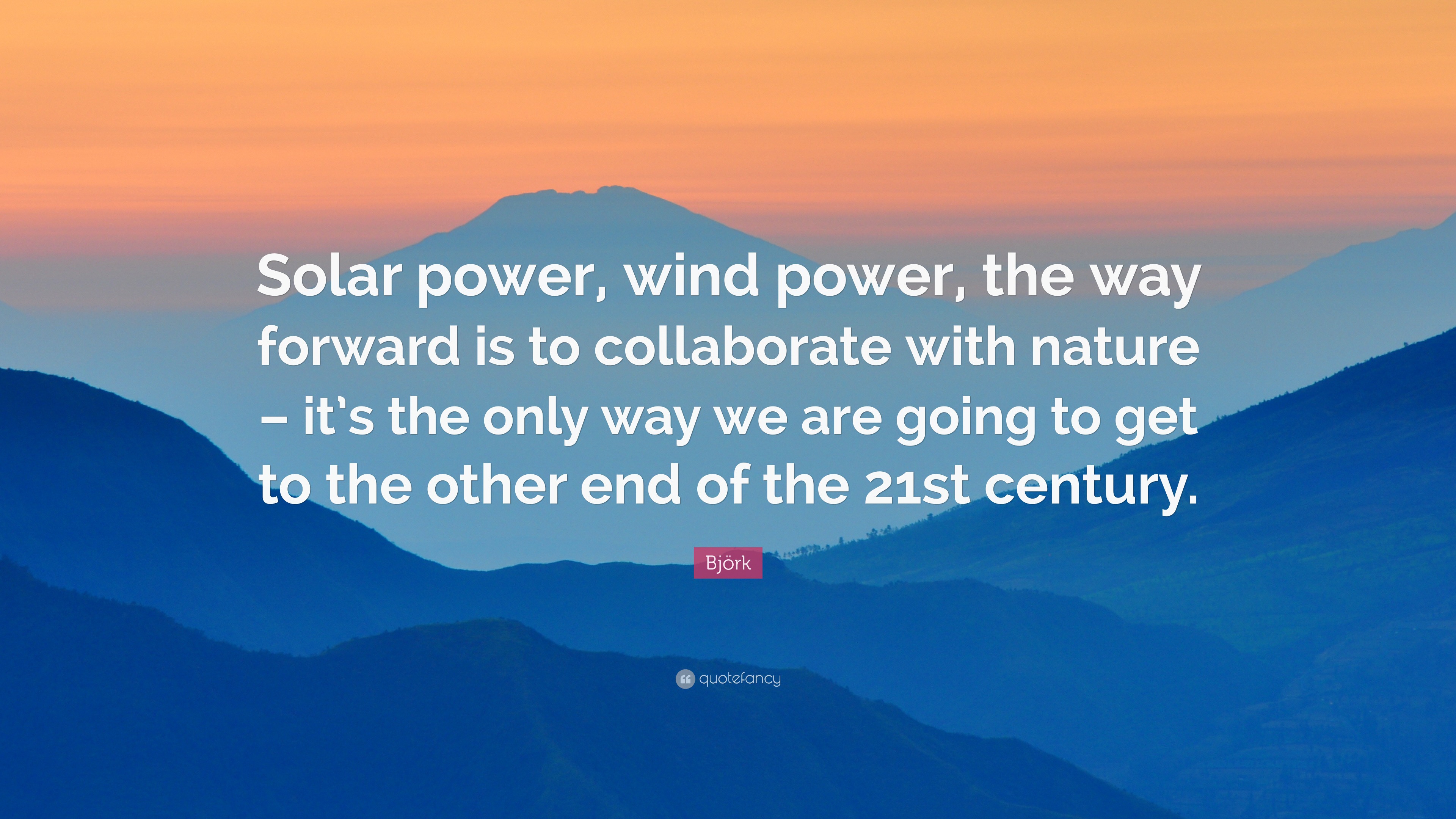 Björk Quote: “Solar power, wind power, the way forward is to ...