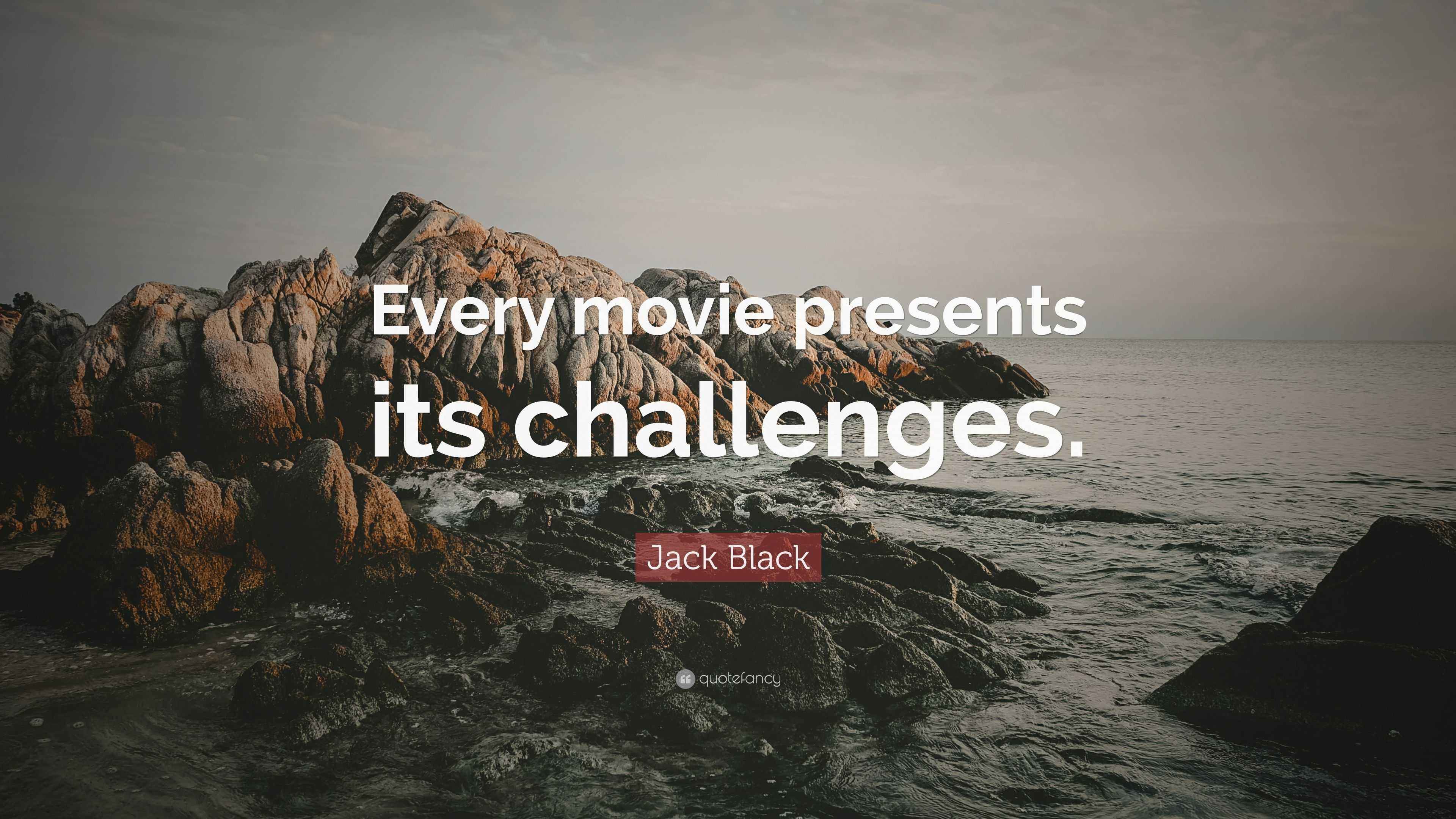 Jack Black Quote “Every movie presents its challenges.”
