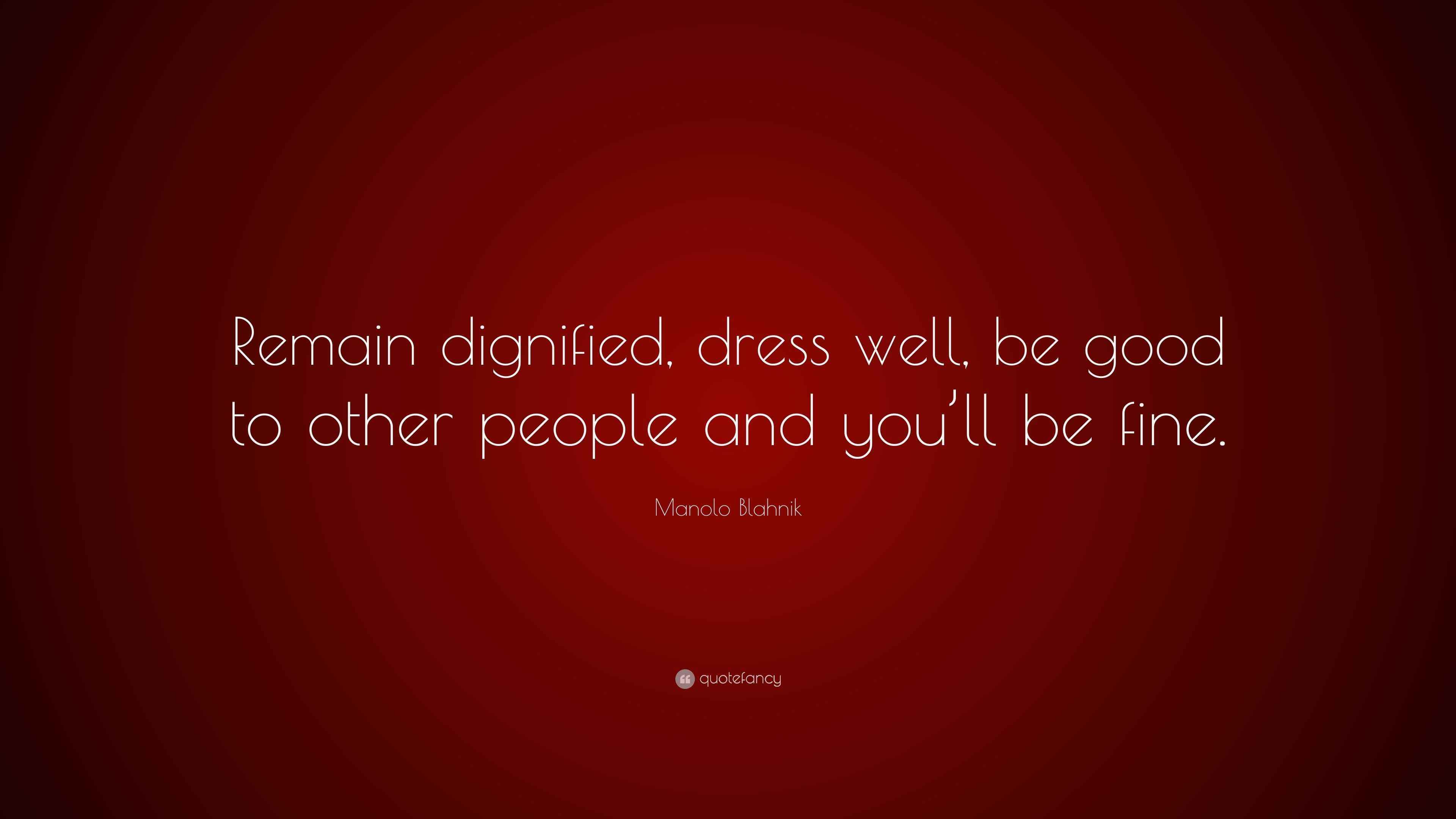 Manolo Blahnik Quote “Remain dignified, dress well, be good to other
