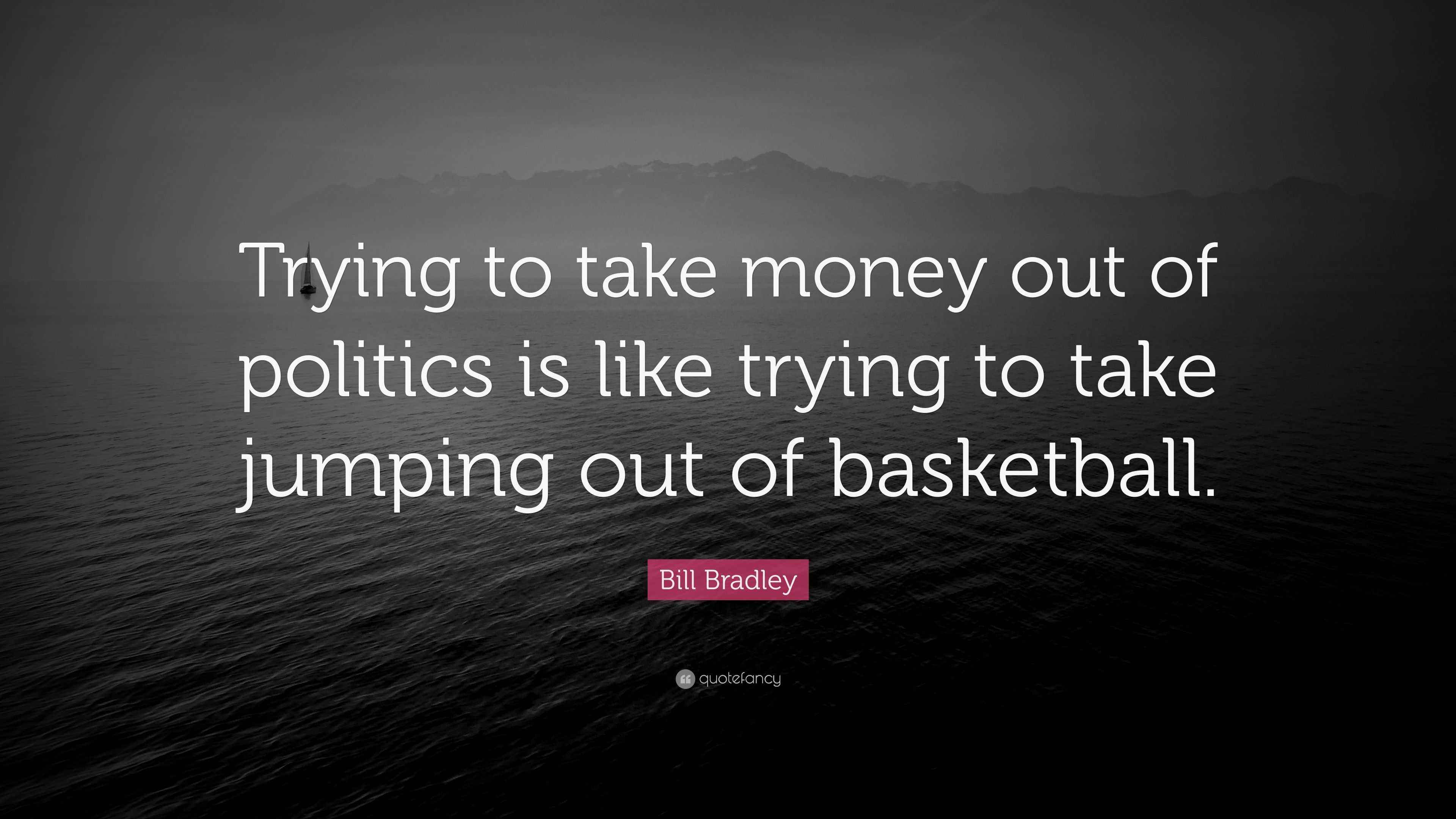 Bill Bradley Quote “Trying to take money out of politics is like trying to take jumping out of